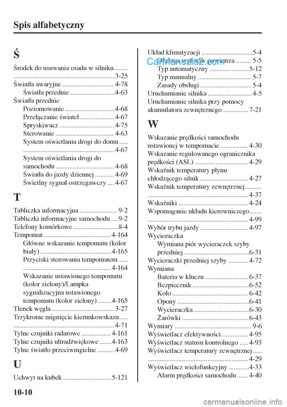 MAZDA MODEL MX-5 2018  Instrukcja Obsługi (in Polish) Spis alfabetyczny

rodek do usuwania osadu w silniku........
........................................................... 3-25
wiat�áa awaryjne .............................. 4-78
wiat�áa prz