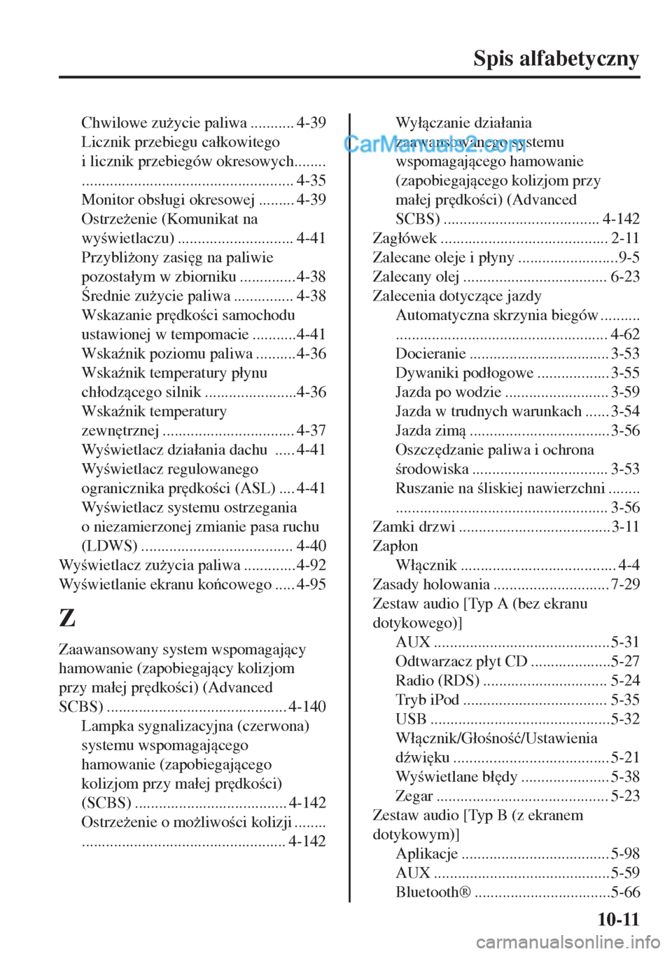 MAZDA MODEL MX-5 2018  Instrukcja Obsługi (in Polish) Spis alfabetyczny
Chwilowe zu*ycie paliwa ........... 4-39
Licznik przebiegu ca�ákowitego
i licznik przebiegów okresowych........
..................................................... 4-35
Monitor 