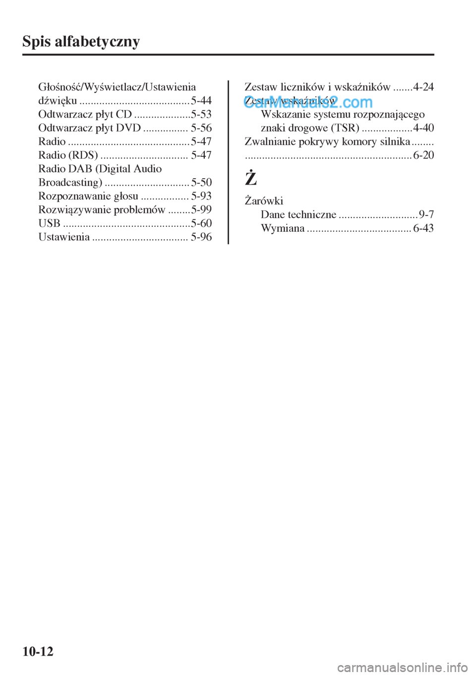 MAZDA MODEL MX-5 2018  Instrukcja Obsługi (in Polish) Spis alfabetyczny
G�áono�ü/Wywietlacz/Ustawienia
d(wi
ku ....................................... 5-44
Odtwarzacz p�áyt CD ....................5-53
Odtwarzacz p�áyt DVD ................ 5-5