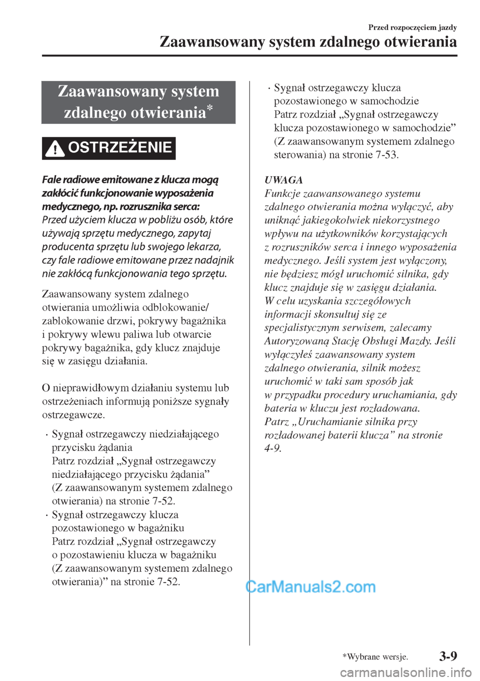 MAZDA MODEL MX-5 2018  Instrukcja Obsługi (in Polish) Zaawansowany system
zdalnego otwierania
*
OSTRZE)ENIE
Fale radiowe emitowane z klucza mogą
zakłócić funkcjonowanie wyposażenia
medycznego, np. rozrusznika serca:
Przed użyciem klucza w pobliżu