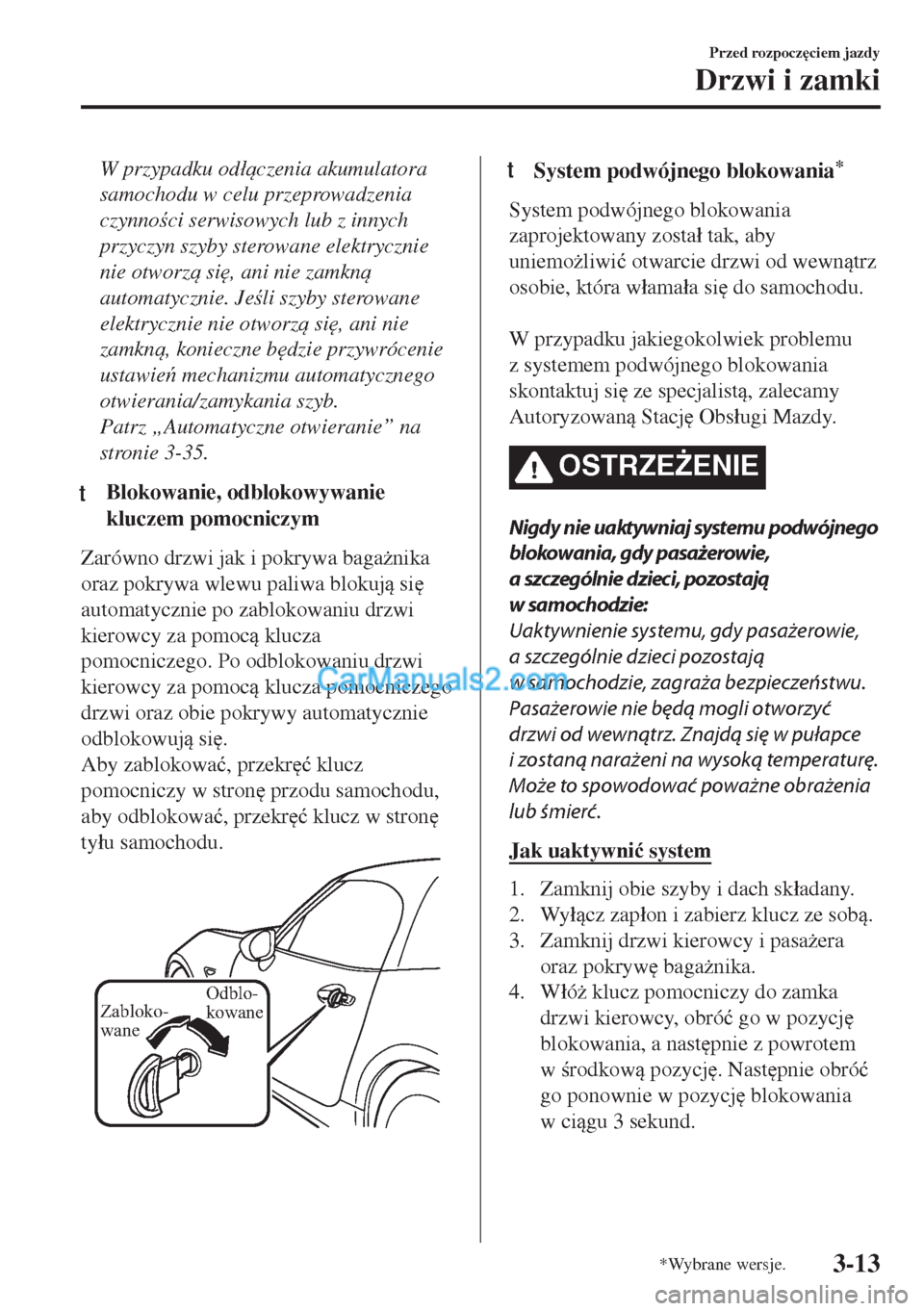 MAZDA MODEL MX-5 2018  Instrukcja Obsługi (in Polish) W przypadku od�áczenia akumulatora
samochodu w celu przeprowadzenia
czynnoci serwisowych lub z innych
przyczyn szyby sterowane elektrycznie
nie otworz si
, ani nie zamkn
automatycznie. Jel