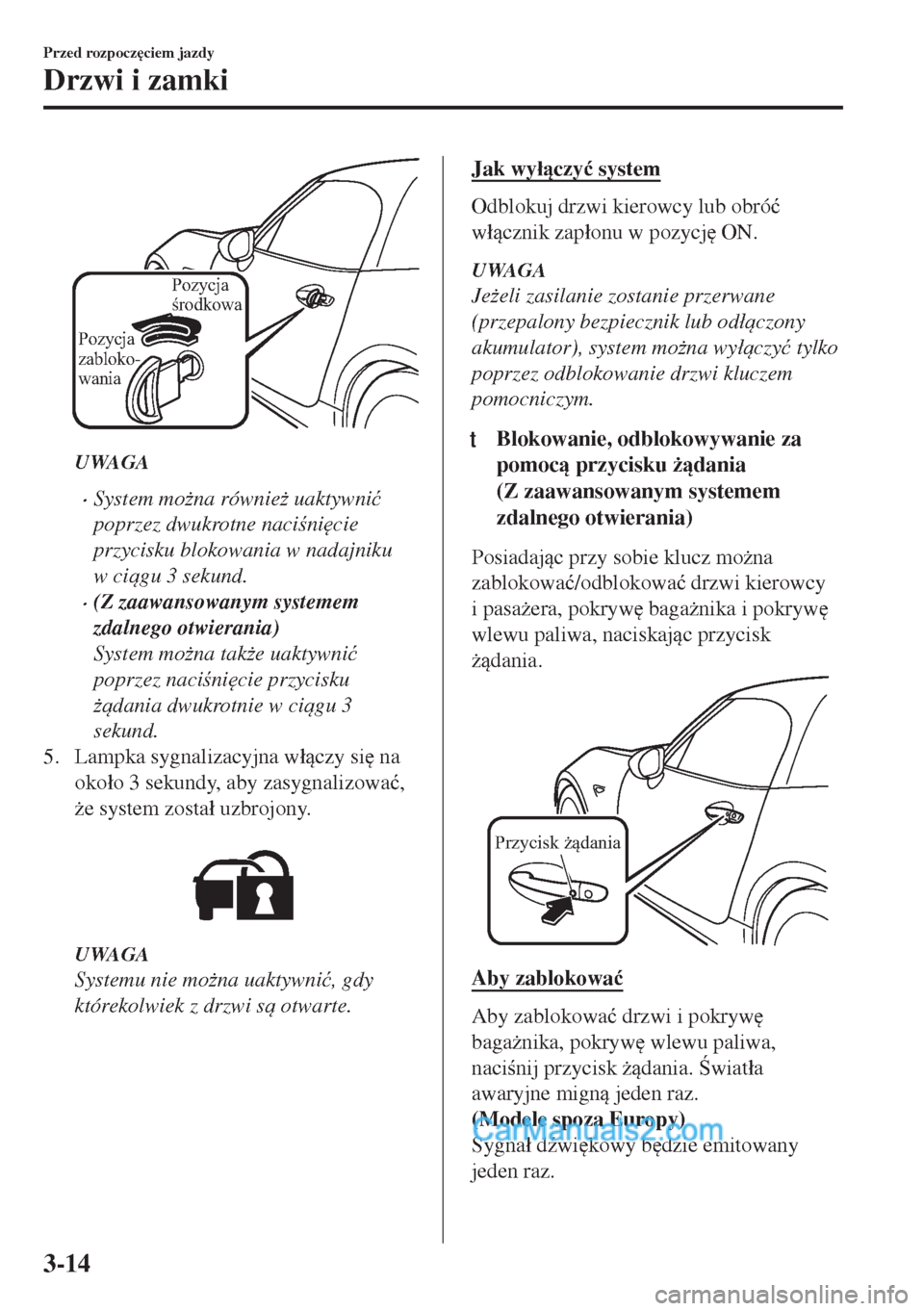 MAZDA MODEL MX-5 2018  Instrukcja Obsługi (in Polish) Pozycja 
środkowa
Pozycja 
zabloko-
wania
UWAGA
•System mo*na równie* uaktywni�ü
poprzez dwukrotne nacini
cie
przycisku blokowania w nadajniku
w cigu 3 sekund.
•(Z zaawansowanym systemem
