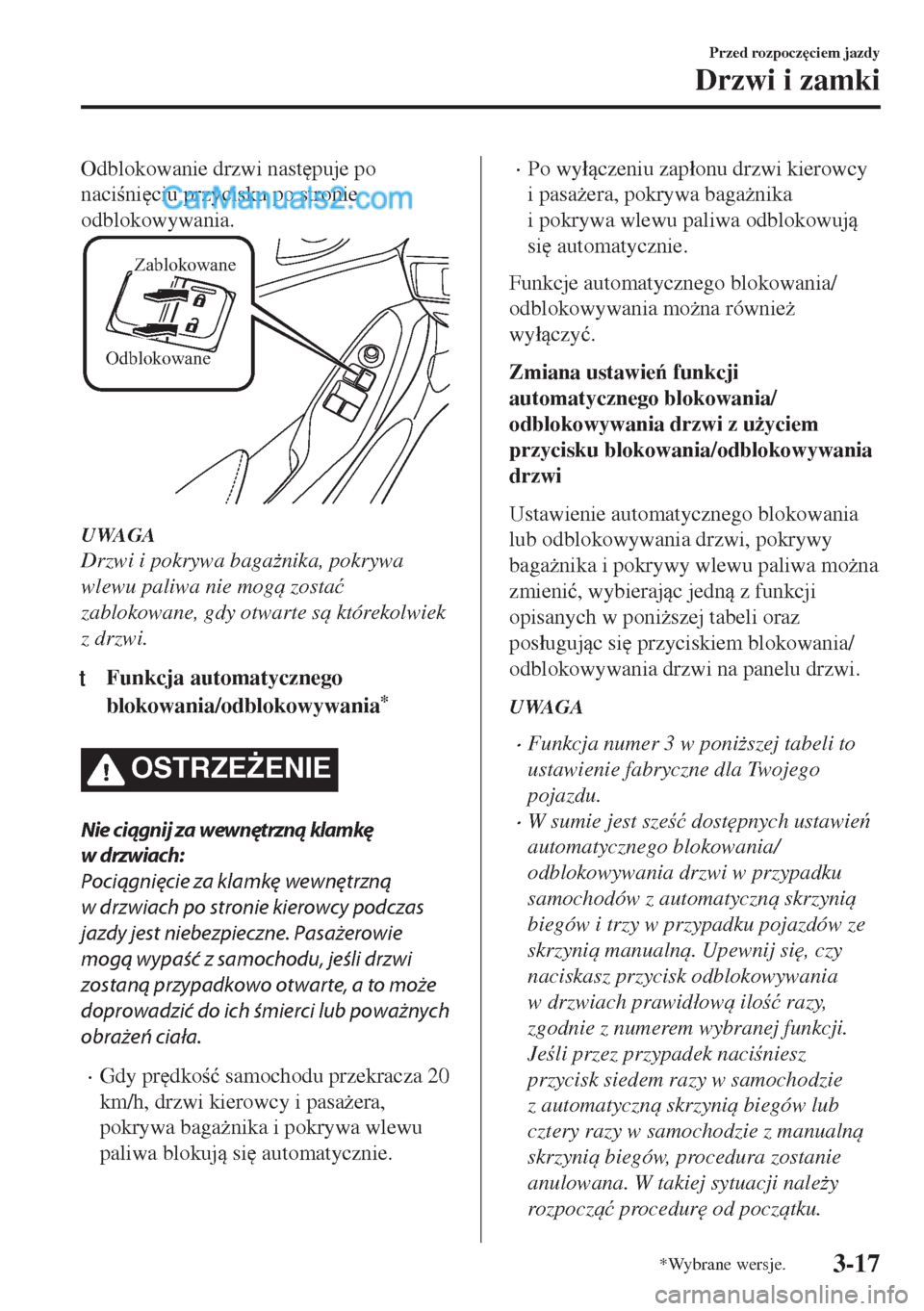 MAZDA MODEL MX-5 2018  Instrukcja Obsługi (in Polish) Odblokowanie drzwi nast
puje po
nacini
ciu przycisku po stronie
odblokowywania.
Odblokowane
Zablokowane
UWAGA
Drzwi i pokrywa baga*nika, pokrywa
wlewu paliwa nie mog zosta�ü
zablokowane, gdy o