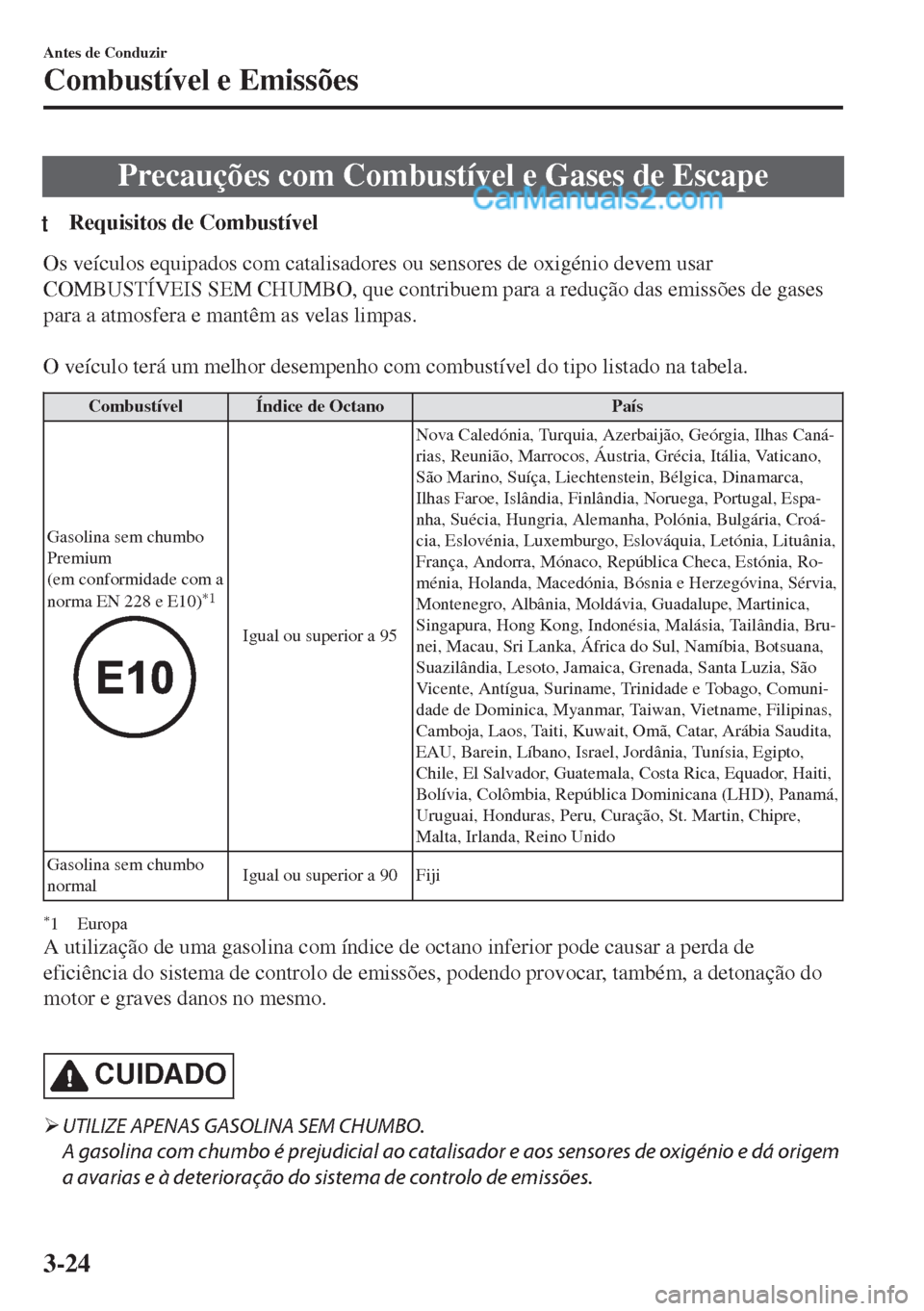 MAZDA MODEL MX-5 2018 Manual do proprietário (in Portuguese) Precauções com Combustível e Gases de Escape
tRequisitos de Combustível
Os veículos equipados com catalisadores ou sensores de oxigénio devem usar
COMBUSTÍVEIS SEM CHUMBO, que contribuem para a MAZDA MODEL MX-5 2018 Manual do proprietário (in Portuguese) Precauções com Combustível e Gases de Escape
tRequisitos de Combustível
Os veículos equipados com catalisadores ou sensores de oxigénio devem usar
COMBUSTÍVEIS SEM CHUMBO, que contribuem para a
