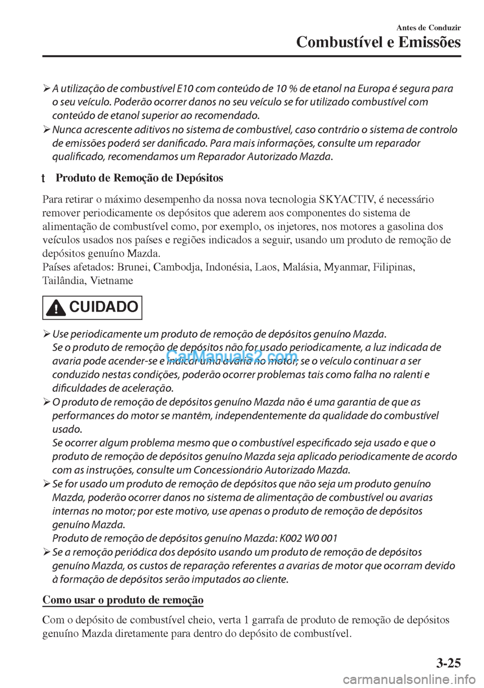 MAZDA MODEL MX-5 2018  Manual do proprietário (in Portuguese) �¾A utilização de combustível E10 com conteúdo de 10 % de etanol na Europa é segura para
o seu veículo. Poderão ocorrer danos no seu veículo se for utilizado combustível com
conteúdo de eta