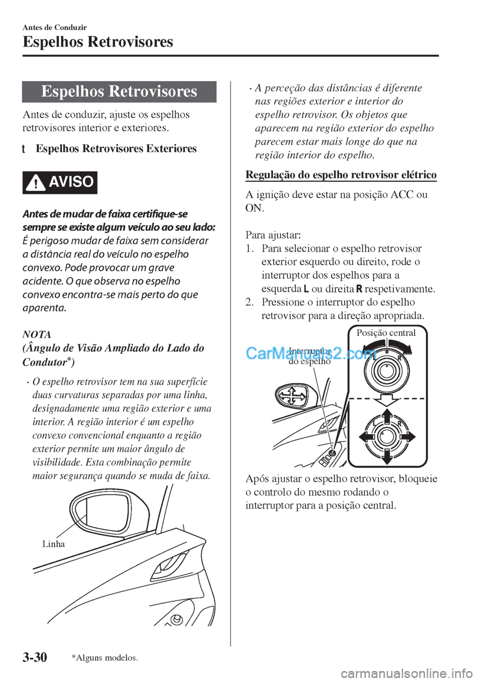 MAZDA MODEL MX-5 2018  Manual do proprietário (in Portuguese) Espelhos Retrovisores
Antes de conduzir, ajuste os espelhos
retrovisores interior e exteriores.
tEspelhos Retrovisores Exteriores
AV I S O
Antes de mudar de faixa certifique-se
sempre se existe algum 