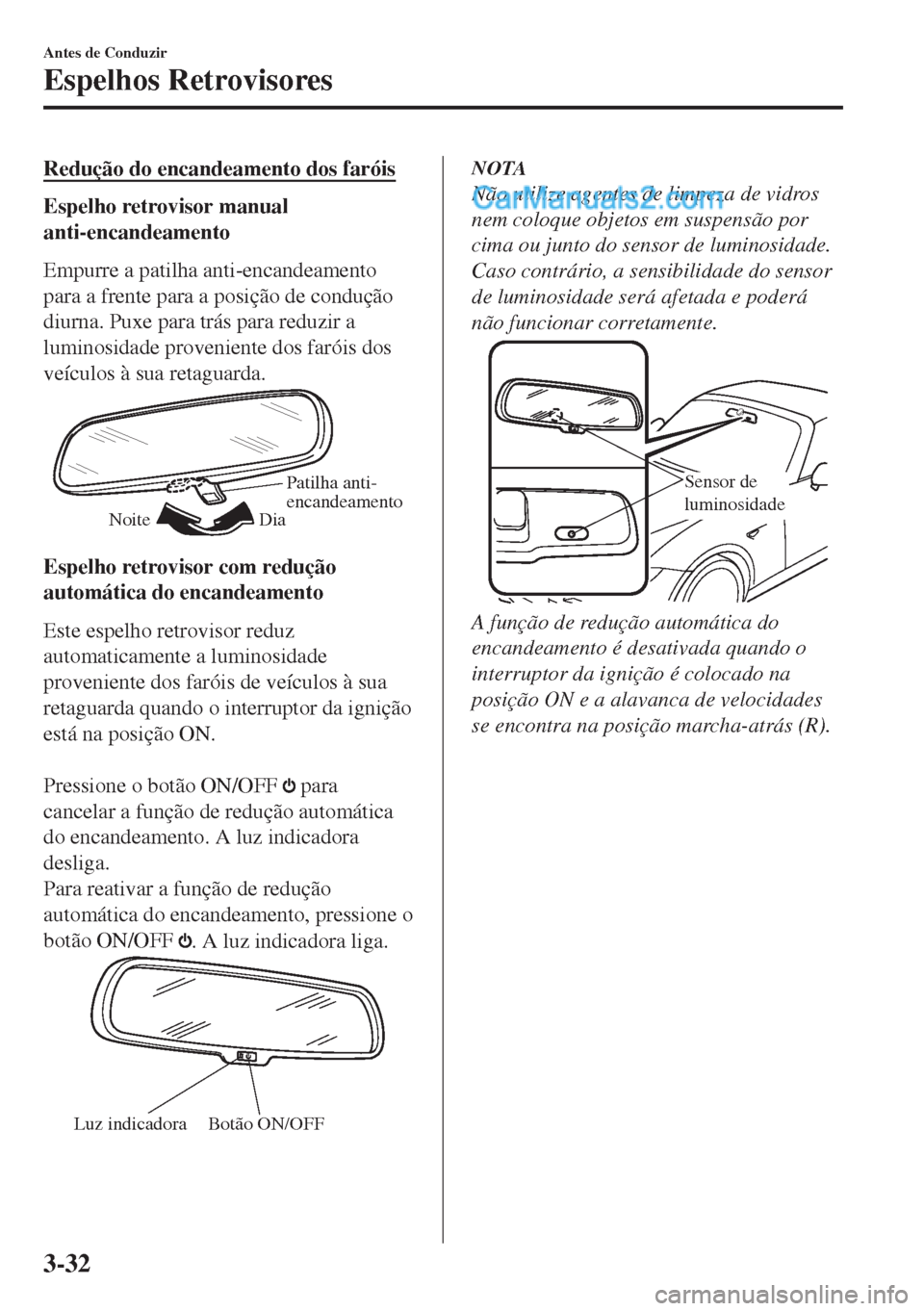 MAZDA MODEL MX-5 2018  Manual do proprietário (in Portuguese) Redução do encandeamento dos faróis
Espelho retrovisor manual
anti-encandeamento
Empurre a patilha anti-encandeamento
para a frente para a posição de condução
diurna. Puxe para trás para reduz