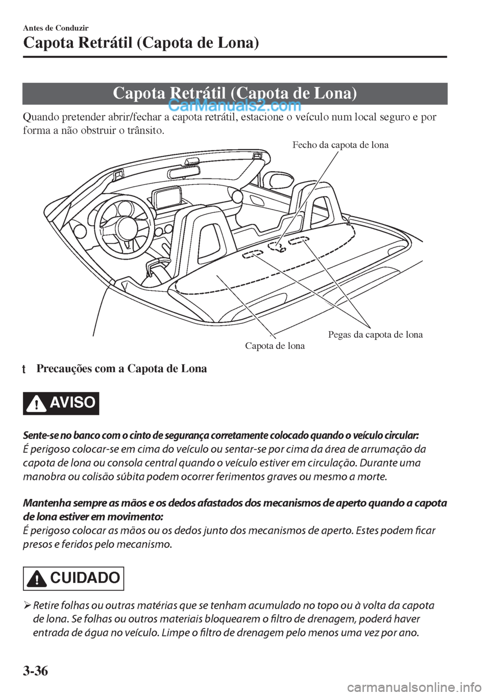 MAZDA MODEL MX-5 2018  Manual do proprietário (in Portuguese) Capota Retrátil (Capota de Lona)
Quando pretender abrir/fechar a capota retrátil, estacione o veículo num local seguro e por
forma a não obstruir o trânsito.
Fecho da capota de lona
Pegas da capo