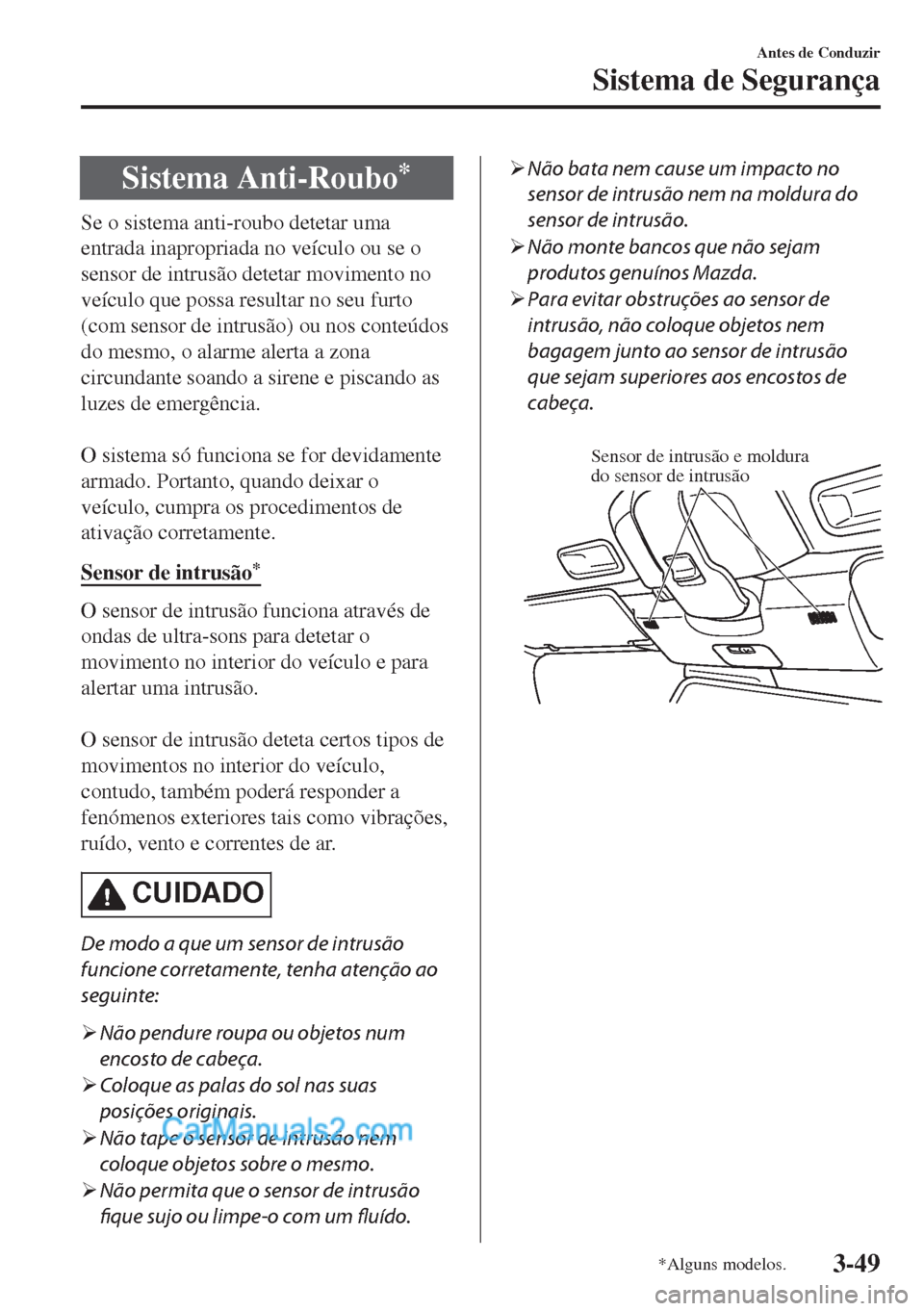 MAZDA MODEL MX-5 2018  Manual do proprietário (in Portuguese) Sistema Anti-Roubo*
Se o sistema anti-roubo detetar uma
entrada inapropriada no veículo ou se o
sensor de intrusão detetar movimento no
veículo que possa resultar no seu furto
(com sensor de intrus