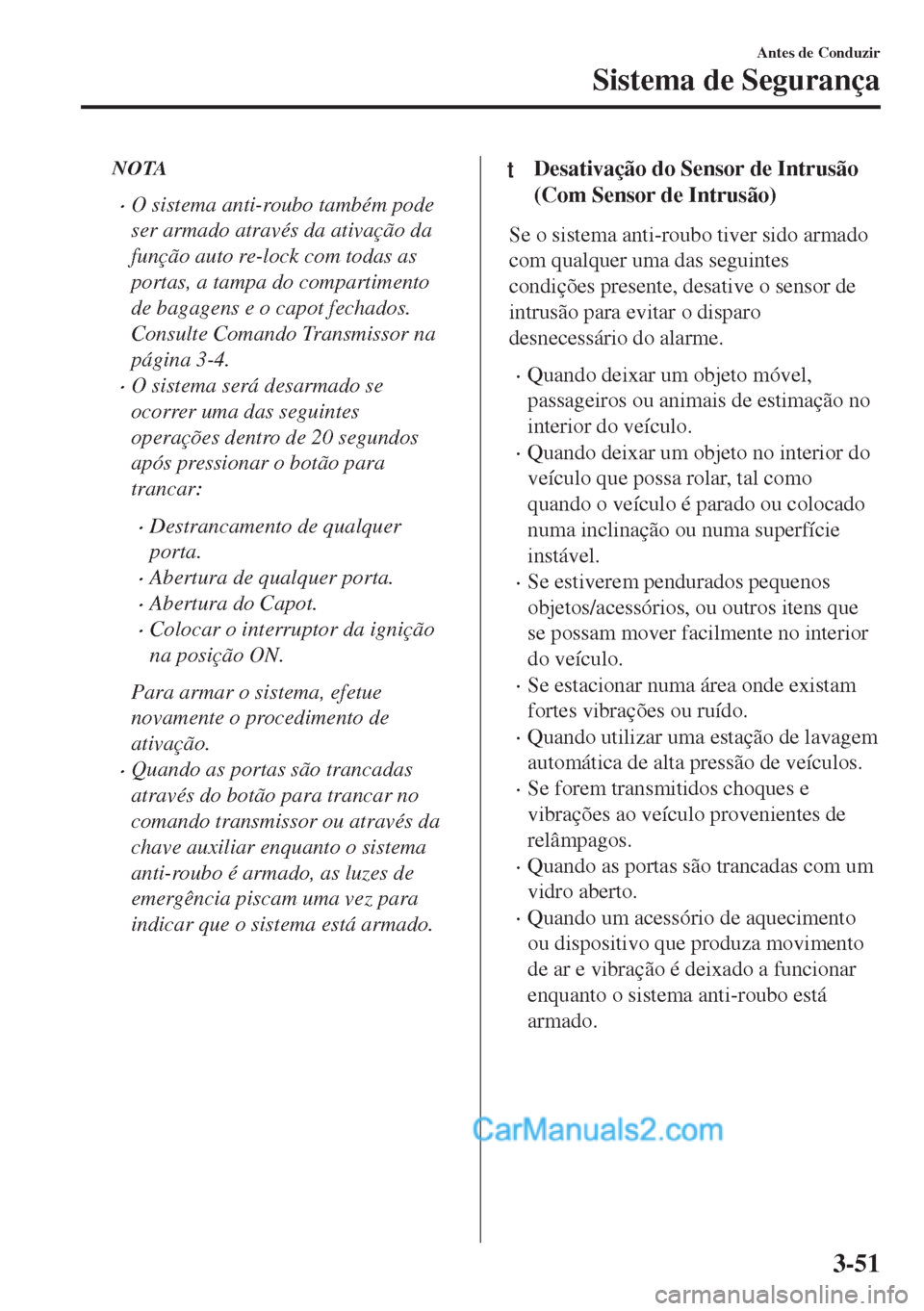 MAZDA MODEL MX-5 2018 Manual do proprietário (in Portuguese) NOTA
•O sistema anti-roubo também pode
ser armado através da ativação da
função auto re-lock com todas as
portas, a tampa do compartimento
de bagagens e o capot fechados.
Consulte Comando Tran MAZDA MODEL MX-5 2018 Manual do proprietário (in Portuguese) NOTA
•O sistema anti-roubo também pode
ser armado através da ativação da
função auto re-lock com todas as
portas, a tampa do compartimento
de bagagens e o capot fechados.
Consulte Comando Tran