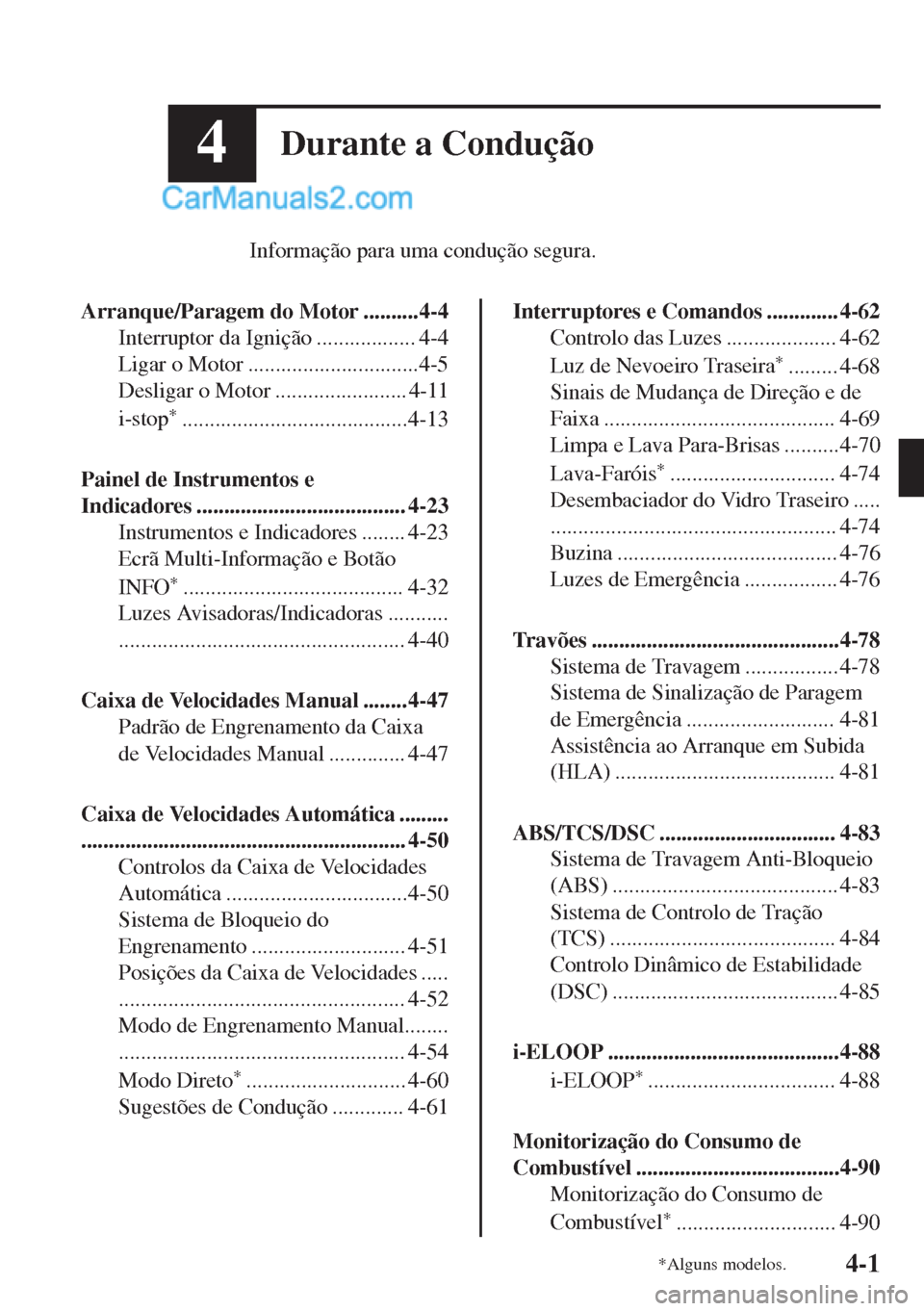 MAZDA MODEL MX-5 2018  Manual do proprietário (in Portuguese) 4Durante a Condução
Informação para uma condução segura.
Arranque/Paragem do Motor ..........4-4
Interruptor da Ignição .................. 4-4
Ligar o Motor ...............................4-5
