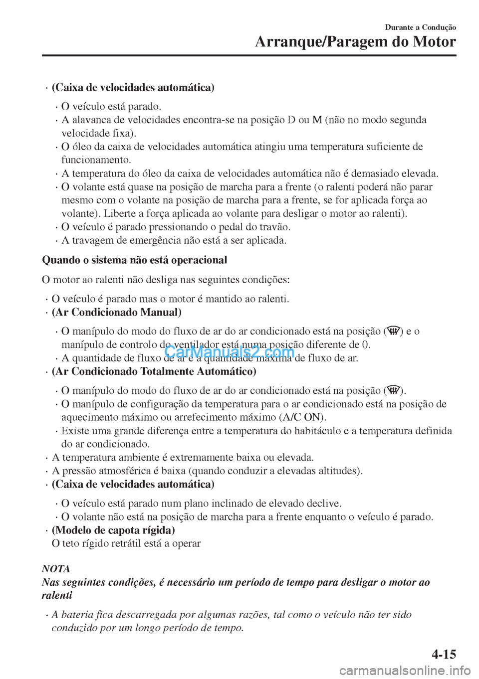 MAZDA MODEL MX-5 2018  Manual do proprietário (in Portuguese) •(Caixa de velocidades automática)
•O veículo está parado.
•A alavanca de velocidades encontra-se na posição D ou M (não no modo segunda
velocidade fixa).
•O óleo da caixa de velocidade