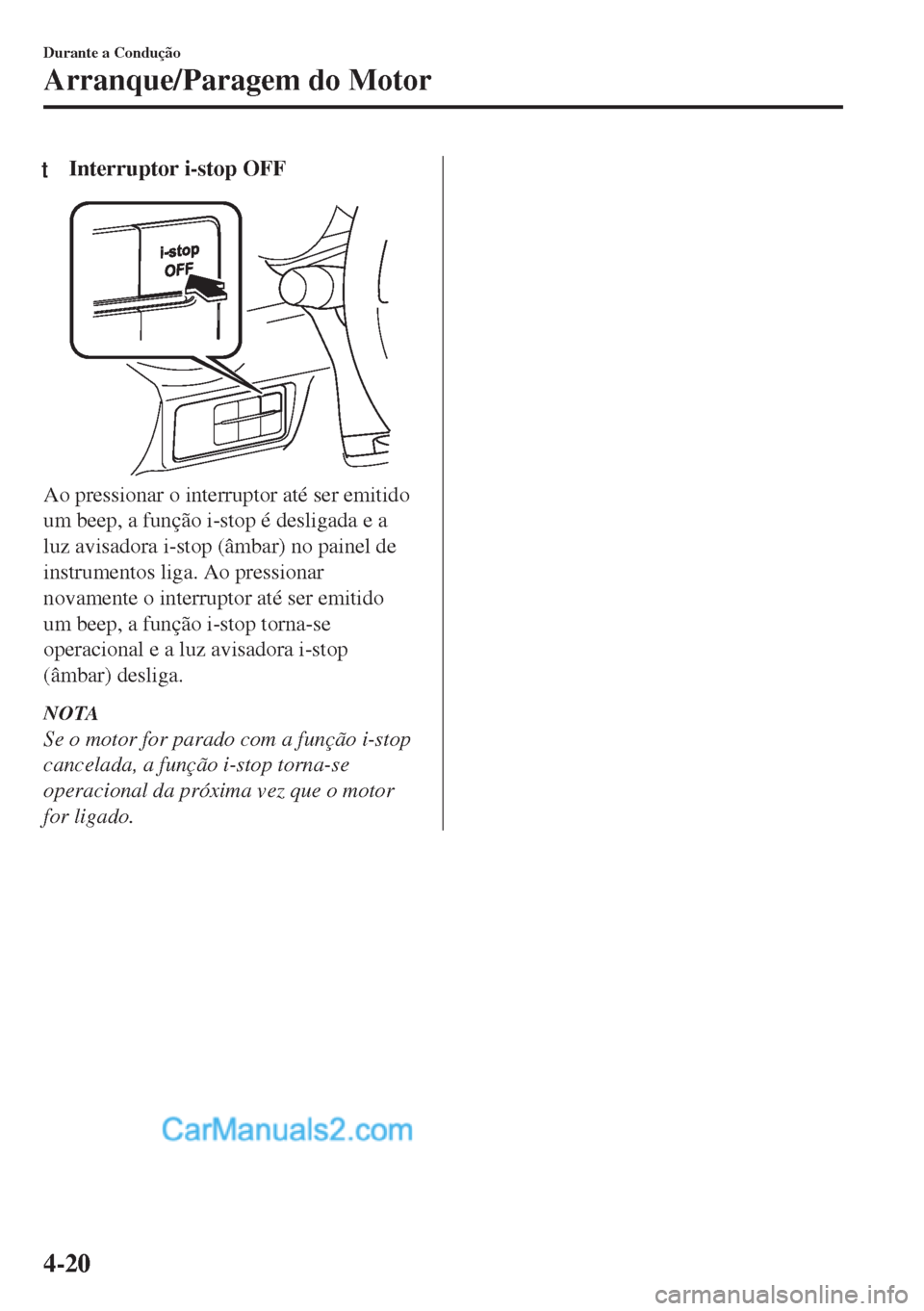 MAZDA MODEL MX-5 2018  Manual do proprietário (in Portuguese) tInterruptor i-stop OFF
Ao pressionar o interruptor até ser emitido
um beep, a função i-stop é desligada e a
luz avisadora i-stop (âmbar) no painel de
instrumentos liga. Ao pressionar
novamente o