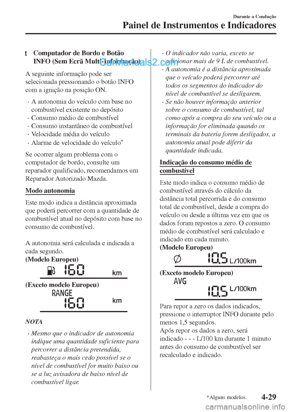 MAZDA MODEL MX-5 2018  Manual do proprietário (in Portuguese) tComputador de Bordo e Botão
INFO (Sem Ecrã Multi-Informação)
A seguinte informação pode ser
selecionada pressionando o botão INFO
com a ignição na posição ON.
•A autonomia do veículo co