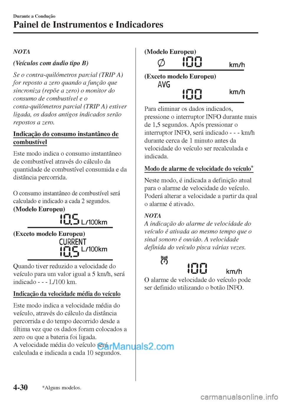 MAZDA MODEL MX-5 2018  Manual do proprietário (in Portuguese) NOTA
(Veículos com áudio tipo B)
Se o contra-quilómetros parcial (TRIP A)
for reposto a zero quando a função que
sincroniza (repõe a zero) o monitor do
consumo de combustível e o
conta-quilóme