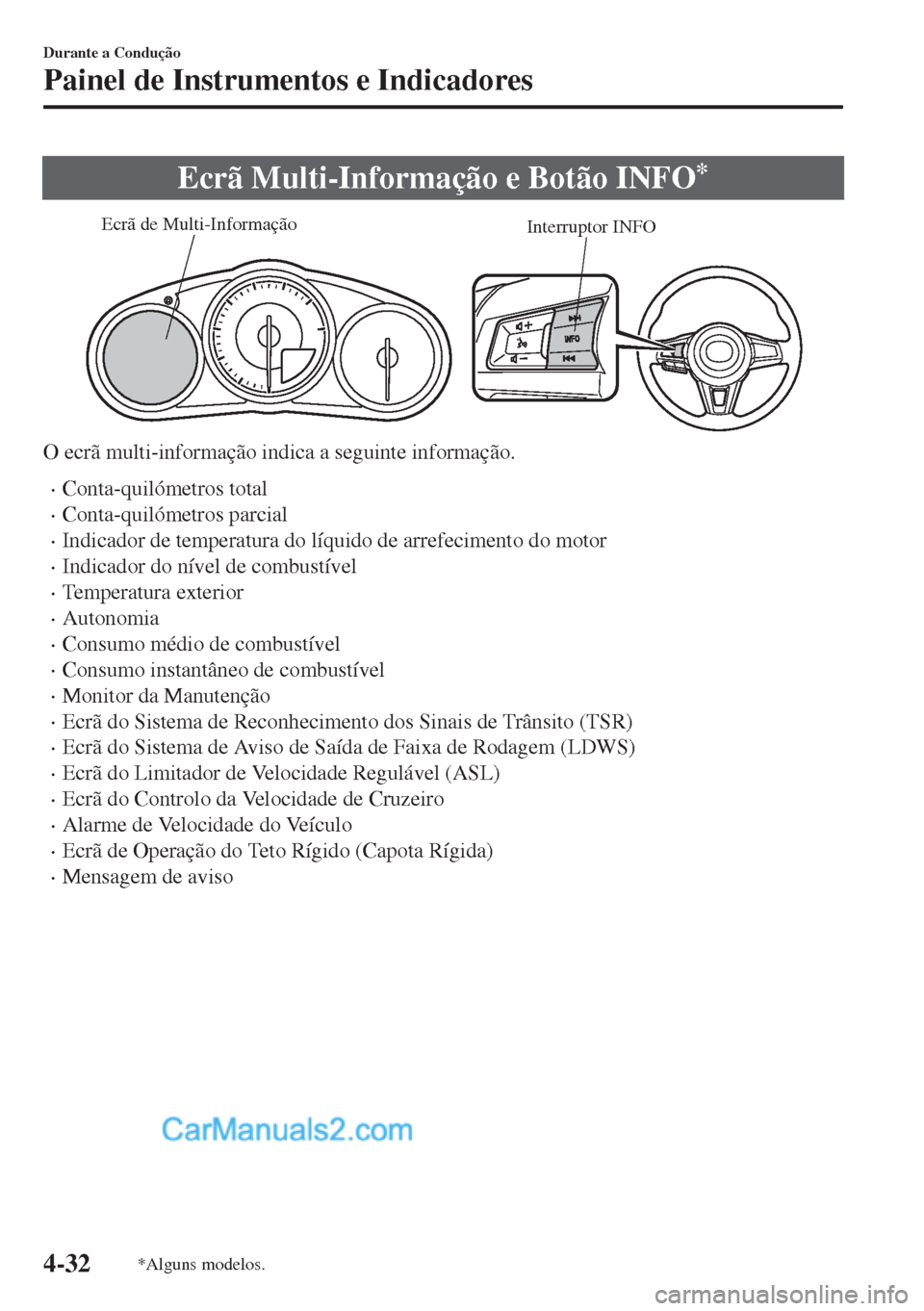 MAZDA MODEL MX-5 2018  Manual do proprietário (in Portuguese) Ecrã Multi-Informação e Botão INFO*
Interruptor INFO Ecrã de Multi-Informação
O ecrã multi-informação indica a seguinte informação.
•Conta-quilómetros total
•Conta-quilómetros parcia