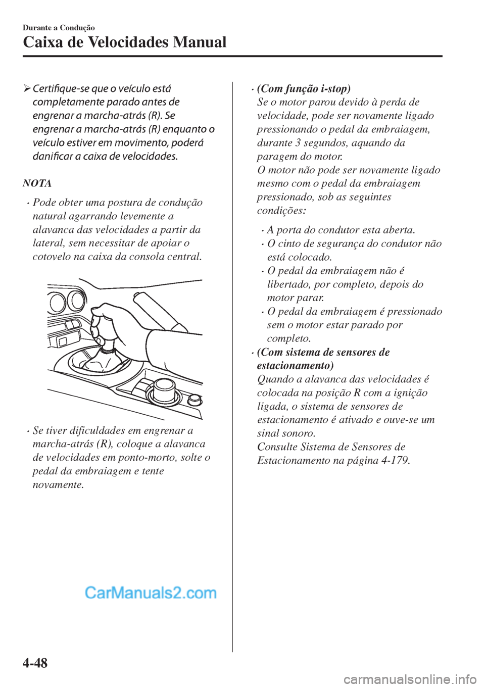 MAZDA MODEL MX-5 2018  Manual do proprietário (in Portuguese) �¾Certifique-se que o veículo está
completamente parado antes de
engrenar a marcha-atrás (R). Se
engrenar a marcha-atrás (R) enquanto o
veículo estiver em movimento, poderá
danificar a caixa de