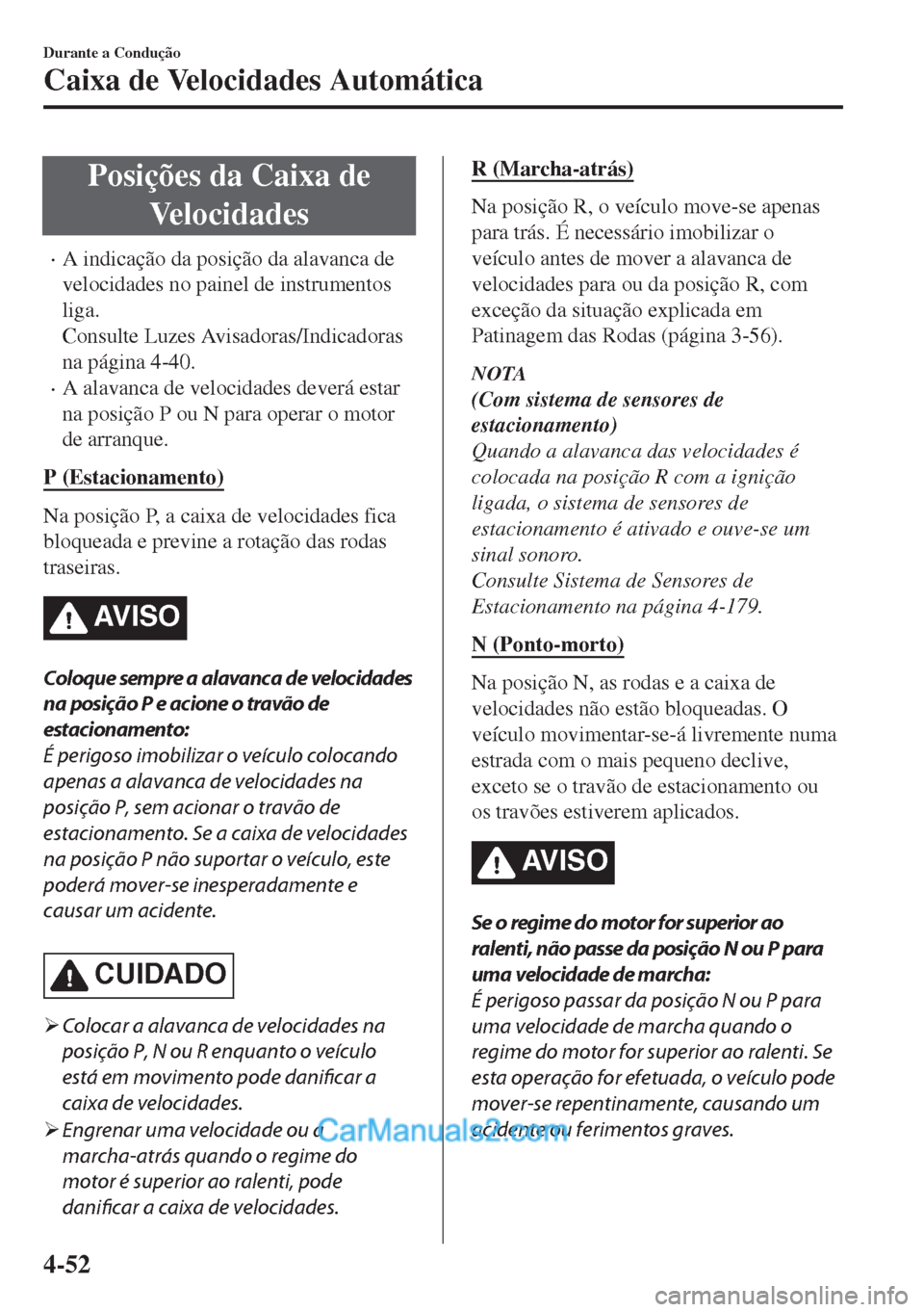MAZDA MODEL MX-5 2018  Manual do proprietário (in Portuguese) Posições da Caixa de
Velocidades
•A indicação da posição da alavanca de
velocidades no painel de instrumentos
liga.
Consulte Luzes Avisadoras/Indicadoras
na página 4-40.
•A alavanca de velo
