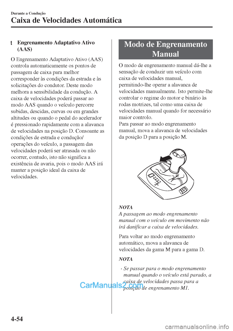 MAZDA MODEL MX-5 2018  Manual do proprietário (in Portuguese) tEngrenamento Adaptativo Ativo
(AAS)
O Engrenamento Adaptativo Ativo (AAS)
controla automaticamente os pontos de
passagem de caixa para melhor
corresponder às condições da estrada e às
solicitaç