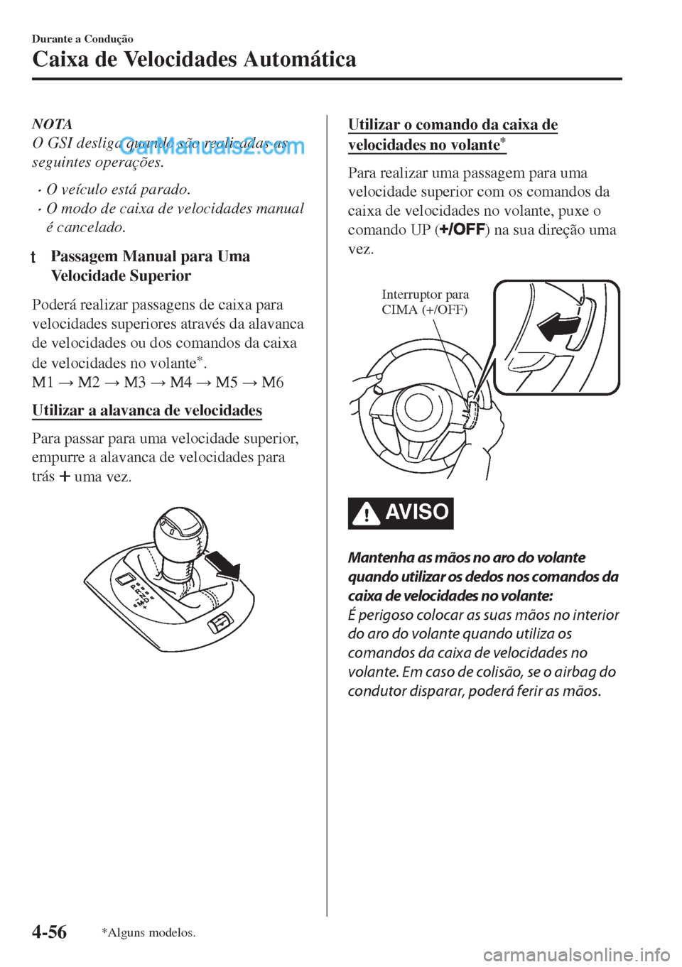 MAZDA MODEL MX-5 2018  Manual do proprietário (in Portuguese) NOTA
O GSI desliga quando são realizadas as
seguintes operações.
•O veículo está parado.
•O modo de caixa de velocidades manual
é cancelado.
tPassagem Manual para Uma
Velocidade Superior
Pod