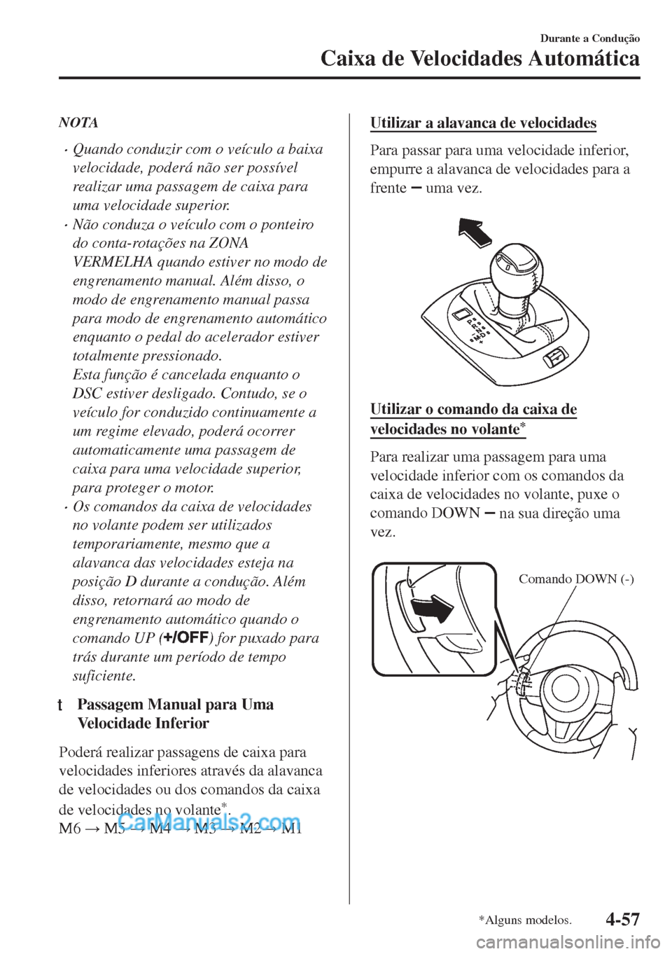 MAZDA MODEL MX-5 2018  Manual do proprietário (in Portuguese) NOTA
•Quando conduzir com o veículo a baixa
velocidade, poderá não ser possível
realizar uma passagem de caixa para
uma velocidade superior.
•Não conduza o veículo com o ponteiro
do conta-ro