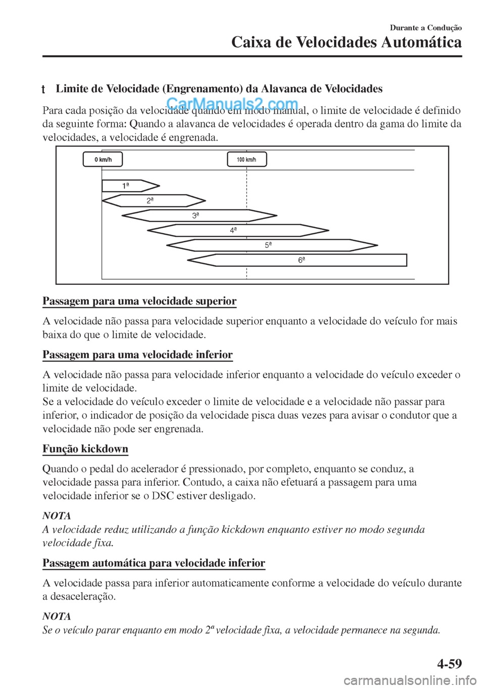 MAZDA MODEL MX-5 2018  Manual do proprietário (in Portuguese) tLimite de Velocidade (Engrenamento) da Alavanca de Velocidades
Para cada posição da velocidade quando em modo manual, o limite de velocidade é definido
da seguinte forma: Quando a alavanca de velo