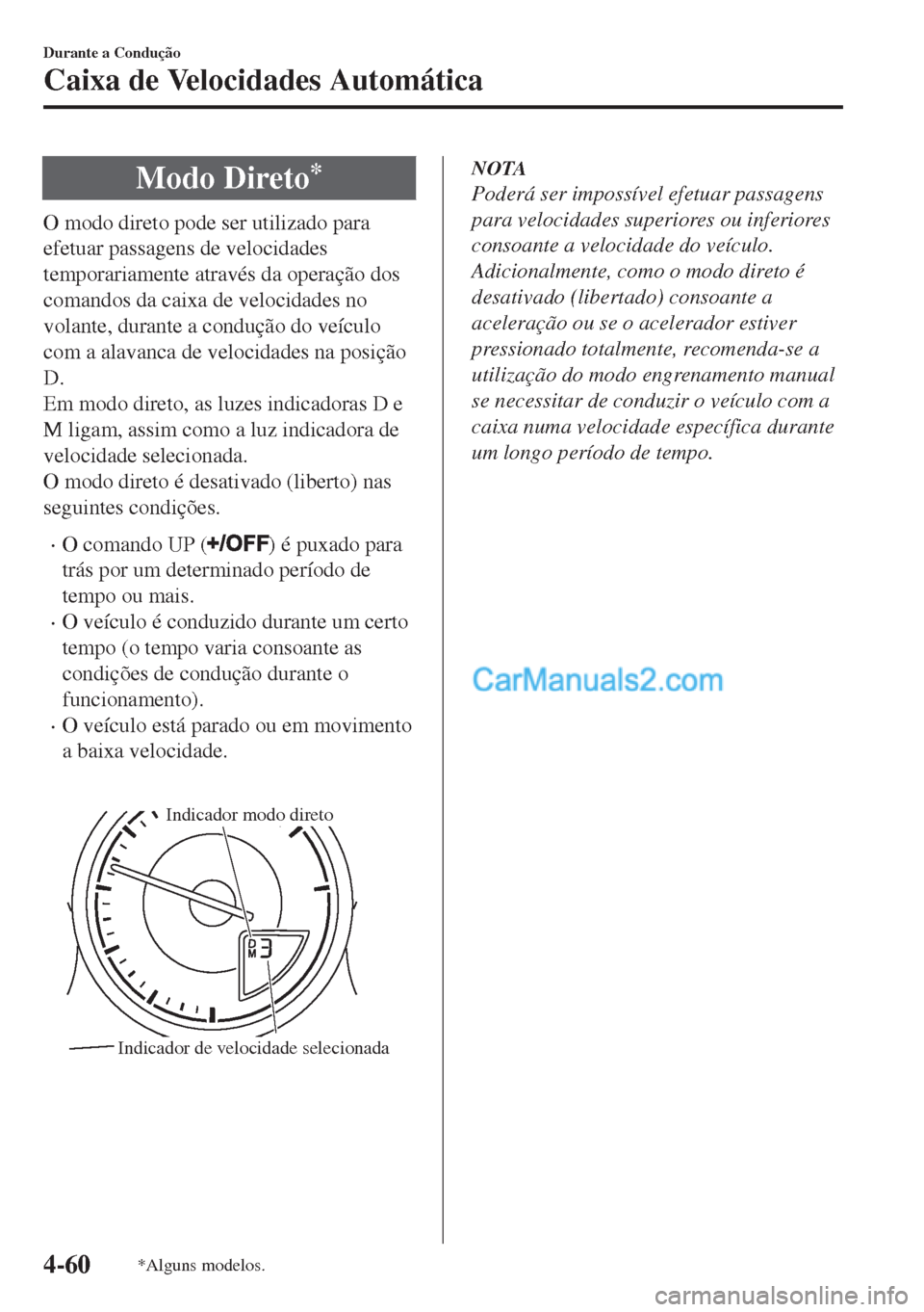 MAZDA MODEL MX-5 2018  Manual do proprietário (in Portuguese) Modo Direto*
O modo direto pode ser utilizado para
efetuar passagens de velocidades
temporariamente através da operação dos
comandos da caixa de velocidades no
volante, durante a condução do veí