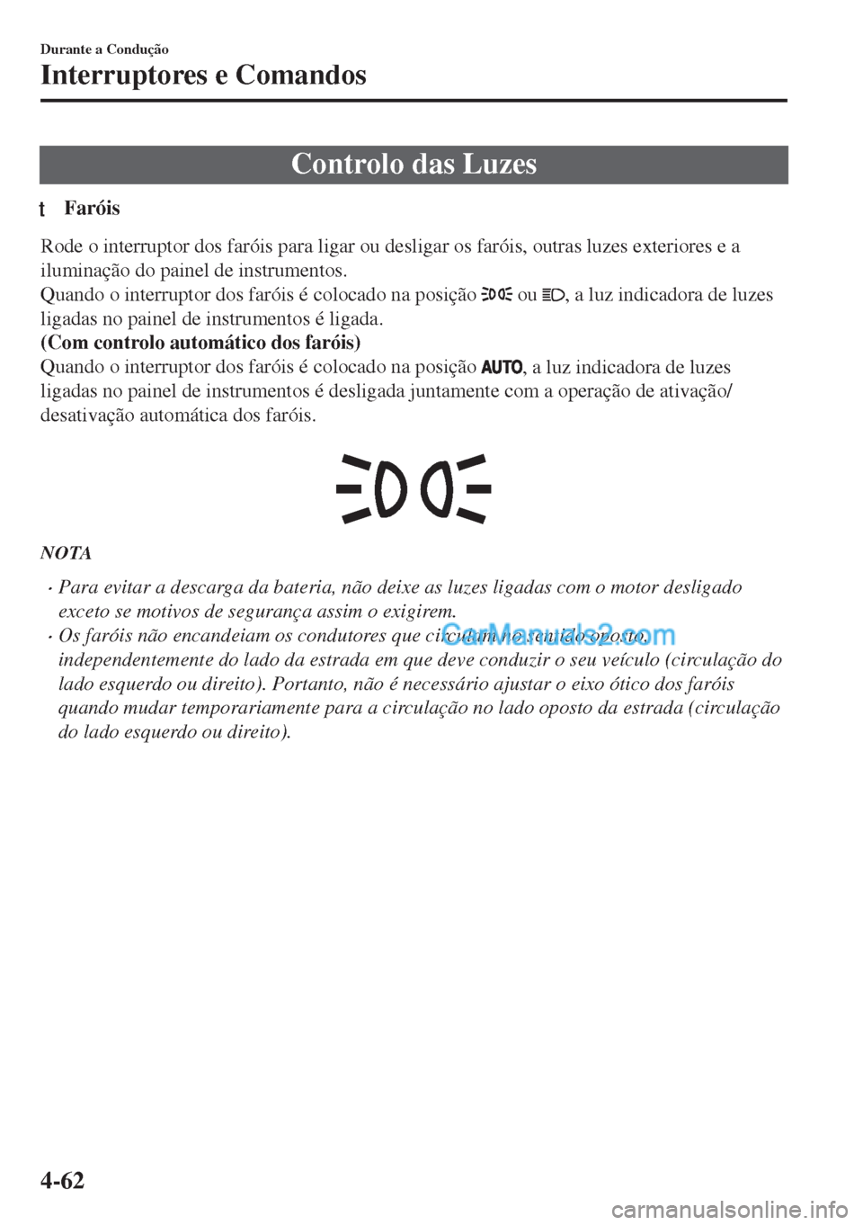 MAZDA MODEL MX-5 2018  Manual do proprietário (in Portuguese) Controlo das Luzes
tFaróis
Rode o interruptor dos faróis para ligar ou desligar os faróis, outras luzes exteriores e a
iluminação do painel de instrumentos.
Quando o interruptor dos faróis é co