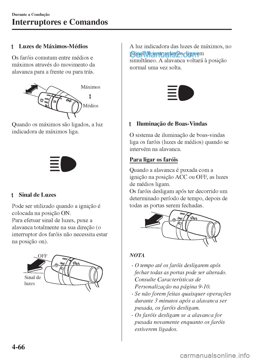 MAZDA MODEL MX-5 2018  Manual do proprietário (in Portuguese) tLuzes de Máximos-Médios
Os faróis comutam entre médios e
máximos através do movimento da
alavanca para a frente ou para trás.
 
Máximos
Médios
Quando os máximos são ligados, a luz
indicado