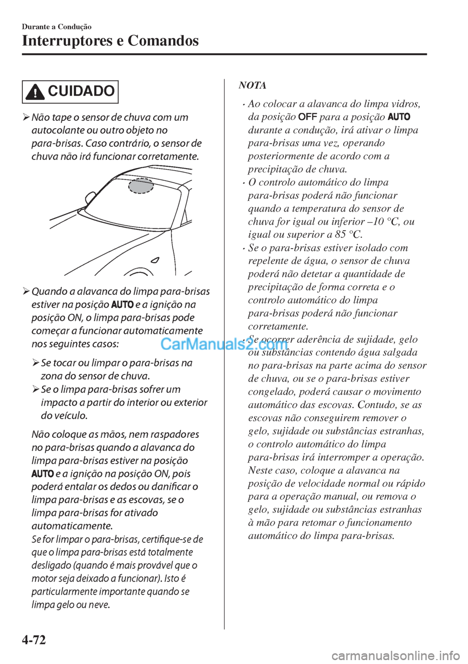 MAZDA MODEL MX-5 2018  Manual do proprietário (in Portuguese) CUIDADO
�¾Não tape o sensor de chuva com um
autocolante ou outro objeto no
para-brisas. Caso contrário, o sensor de
chuva não irá funcionar corretamente.
�¾Quando a alavanca do limpa para-brisas