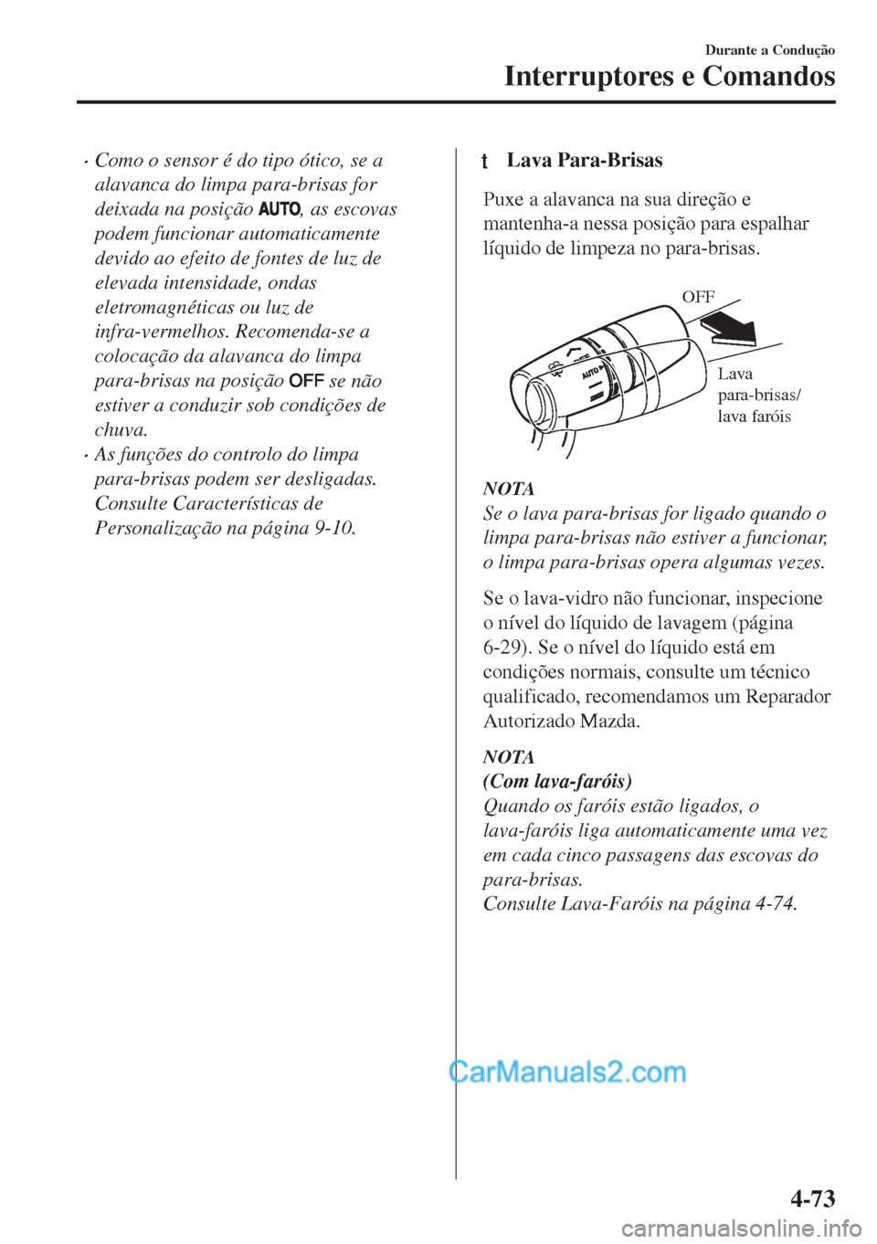 MAZDA MODEL MX-5 2018  Manual do proprietário (in Portuguese) •Como o sensor é do tipo ótico, se a
alavanca do limpa para-brisas for
deixada na posição 
, as escovas
podem funcionar automaticamente
devido ao efeito de fontes de luz de
elevada intensidade, 