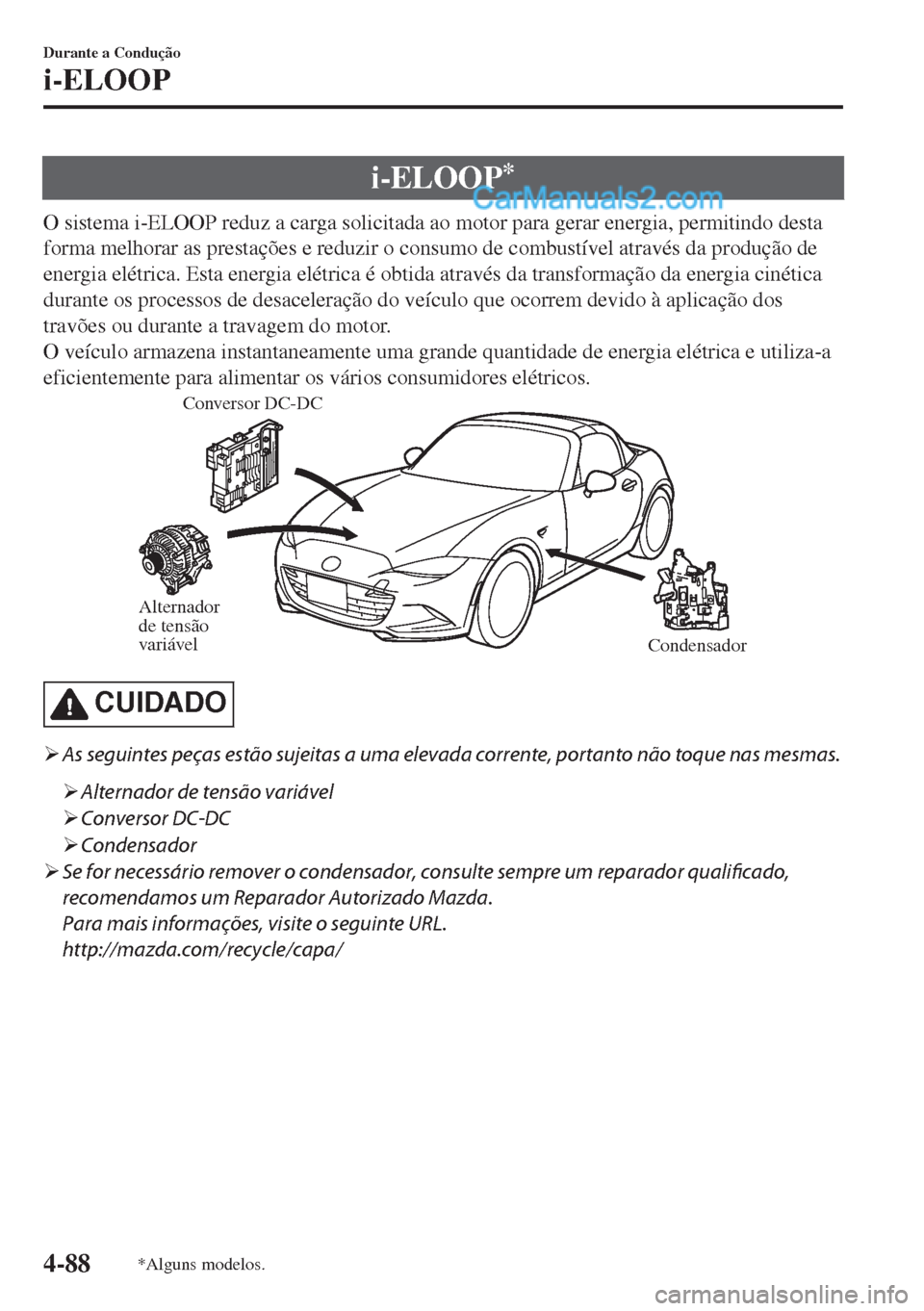 MAZDA MODEL MX-5 2018  Manual do proprietário (in Portuguese) i-ELOOP*
O sistema i-ELOOP reduz a carga solicitada ao motor para gerar energia, permitindo desta
forma melhorar as prestações e reduzir o consumo de combustível através da produção de
energia e