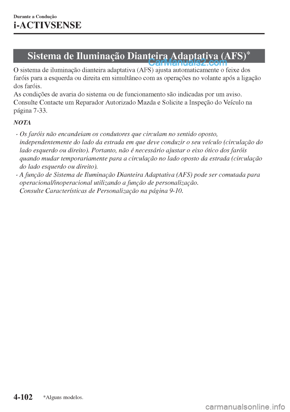MAZDA MODEL MX-5 2018  Manual do proprietário (in Portuguese) Sistema de Iluminação Dianteira Adaptativa (AFS)*
O sistema de iluminação dianteira adaptativa (AFS) ajusta automaticamente o feixe dos
faróis para a esquerda ou direita em simultâneo com as ope