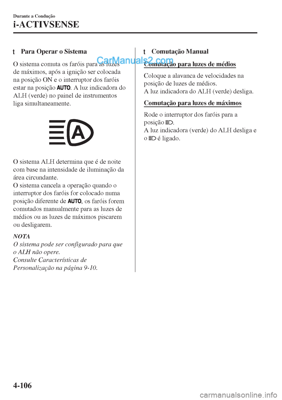 MAZDA MODEL MX-5 2018  Manual do proprietário (in Portuguese) tPara Operar o Sistema
O sistema comuta os faróis para as luzes
de máximos, após a ignição ser colocada
na posição ON e o interruptor dos faróis
estar na posição 
. A luz indicadora do
ALH (