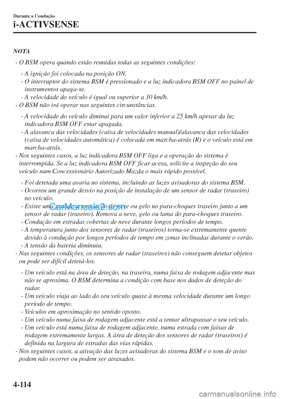 MAZDA MODEL MX-5 2018  Manual do proprietário (in Portuguese) NOTA
•O BSM opera quando estão reunidas todas as seguintes condições:
•A ignição foi colocada na posição ON.
•O interruptor do sistema BSM é pressionado e a luz indicadora BSM OFF no pai
