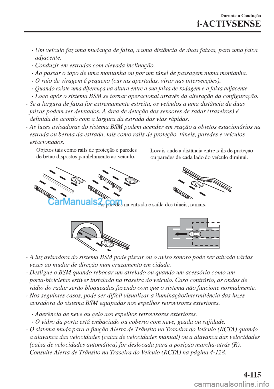 MAZDA MODEL MX-5 2018  Manual do proprietário (in Portuguese) •Um veículo faz uma mudança de faixa, a uma distância de duas faixas, para uma faixa
adjacente.
•Conduzir em estradas com elevada inclinação.
•Ao passar o topo de uma montanha ou por um tú