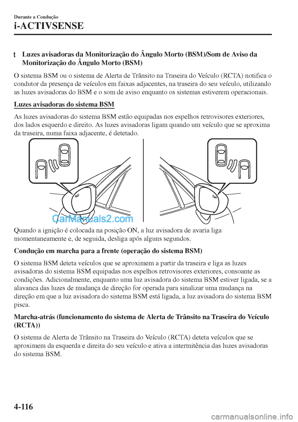 MAZDA MODEL MX-5 2018  Manual do proprietário (in Portuguese) tLuzes avisadoras da Monitorização do Ângulo Morto (BSM)/Som de Aviso da
Monitorização do Ângulo Morto (BSM)
O sistema BSM ou o sistema de Alerta de Trânsito na Traseira do Veículo (RCTA) noti