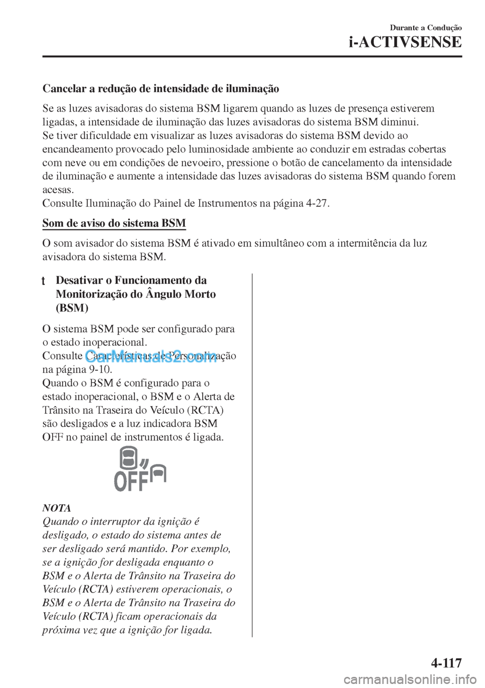 MAZDA MODEL MX-5 2018  Manual do proprietário (in Portuguese) Cancelar a redução de intensidade de iluminação
Se as luzes avisadoras do sistema BSM ligarem quando as luzes de presença estiverem
ligadas, a intensidade de iluminação das luzes avisadoras do 