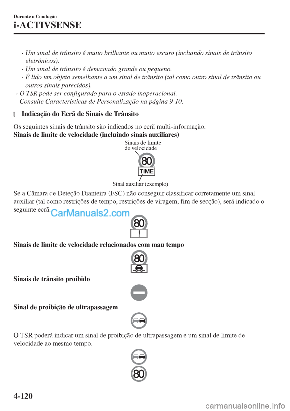 MAZDA MODEL MX-5 2018  Manual do proprietário (in Portuguese) •Um sinal de trânsito é muito brilhante ou muito escuro (incluindo sinais de trânsito
eletrónicos).
•Um sinal de trânsito é demasiado grande ou pequeno.
•É lido um objeto semelhante a um 