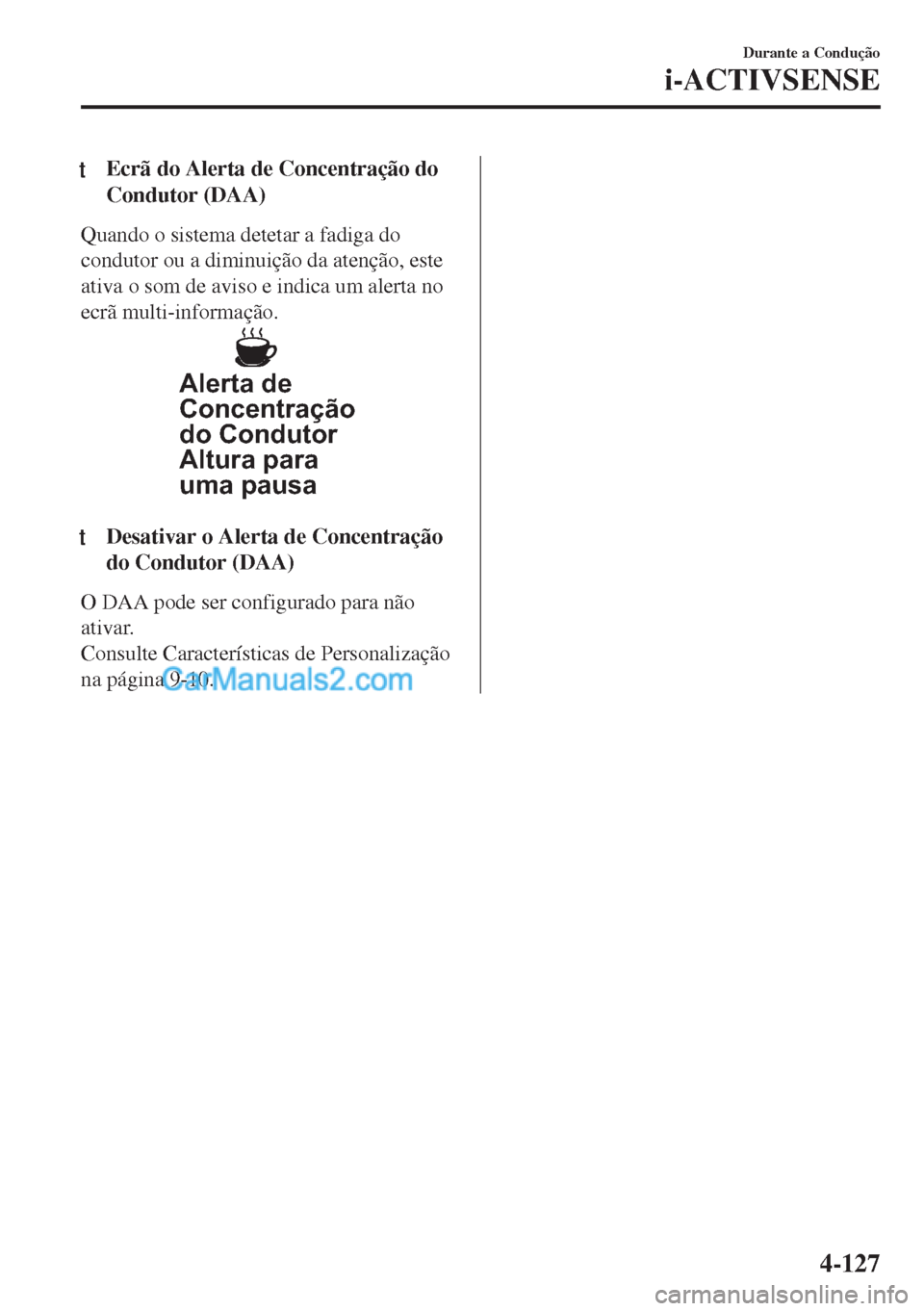 MAZDA MODEL MX-5 2018  Manual do proprietário (in Portuguese) tEcrã do Alerta de Concentração do
Condutor (DAA)
Quando o sistema detetar a fadiga do
condutor ou a diminuição da atenção, este
ativa o som de aviso e indica um alerta no
ecrã multi-informaç