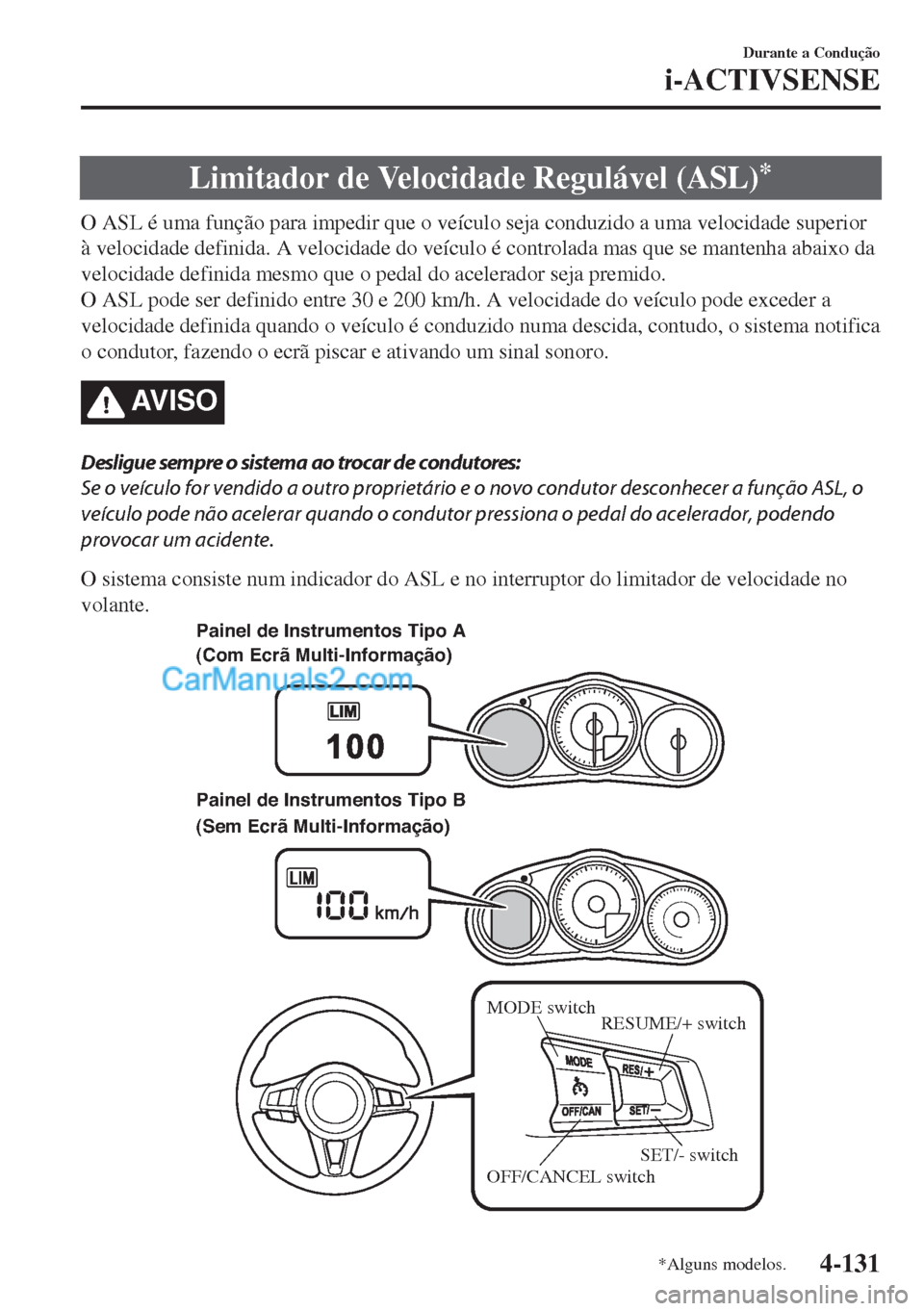 MAZDA MODEL MX-5 2018  Manual do proprietário (in Portuguese) Limitador de Velocidade Regulável (ASL)*
O ASL é uma função para impedir que o veículo seja conduzido a uma velocidade superior
à velocidade definida. A velocidade do veículo é controlada mas 