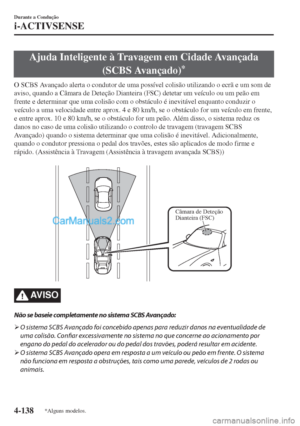 MAZDA MODEL MX-5 2018  Manual do proprietário (in Portuguese) Ajuda Inteligente à Travagem em Cidade Avançada
(SCBS Avançado)
*
O SCBS Avançado alerta o condutor de uma possível colisão utilizando o ecrã e um som de
aviso, quando a Câmara de Deteção Di