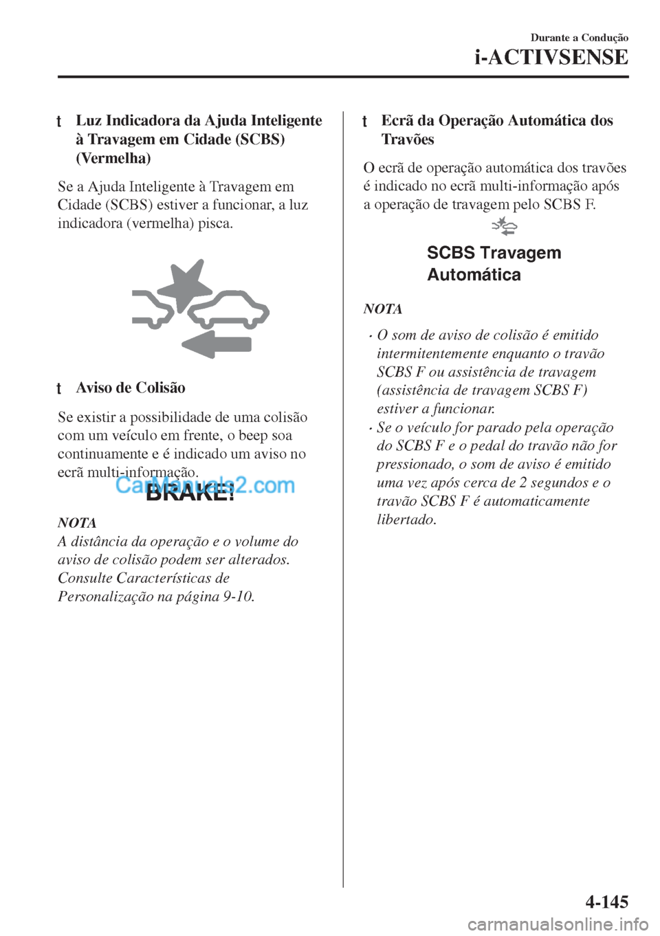 MAZDA MODEL MX-5 2018  Manual do proprietário (in Portuguese) tLuz Indicadora da Ajuda Inteligente
à Travagem em Cidade (SCBS)
(Vermelha)
Se a Ajuda Inteligente à Travagem em
Cidade (SCBS) estiver a funcionar, a luz
indicadora (vermelha) pisca.
 
tAviso de Col