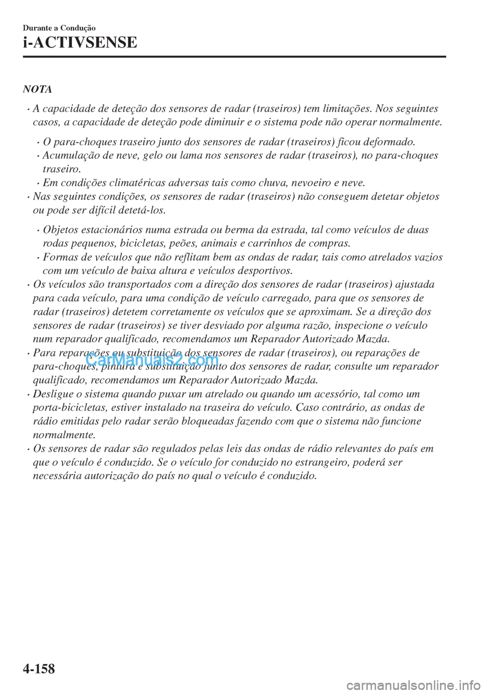 MAZDA MODEL MX-5 2018  Manual do proprietário (in Portuguese) NOTA
•A capacidade de deteção dos sensores de radar (traseiros) tem limitações. Nos seguintes
casos, a capacidade de deteção pode diminuir e o sistema pode não operar normalmente.
•O para-c