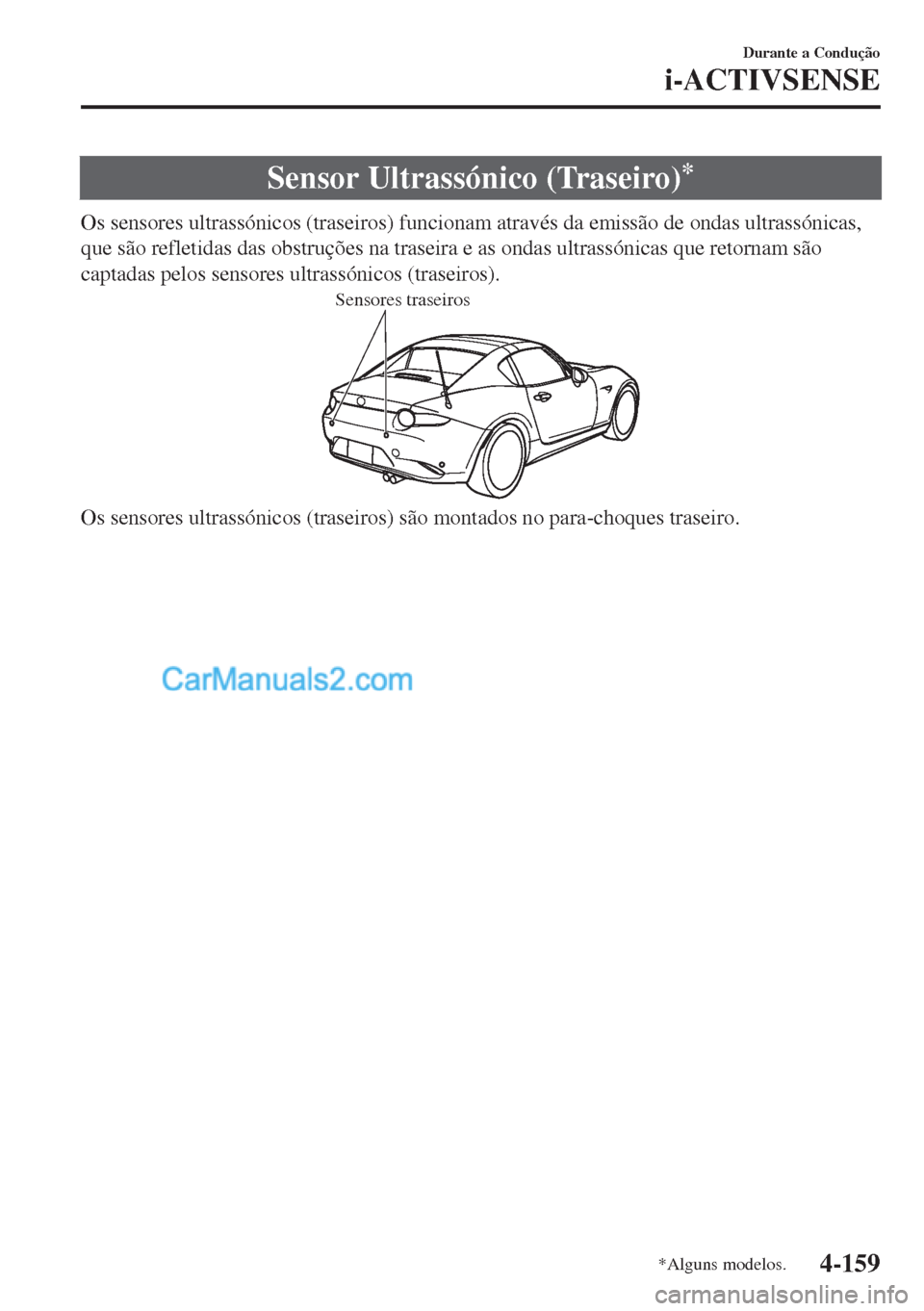 MAZDA MODEL MX-5 2018  Manual do proprietário (in Portuguese) Sensor Ultrassónico (Traseiro)*
Os sensores ultrassónicos (traseiros) funcionam através da emissão de ondas ultrassónicas,
que são refletidas das obstruções na traseira e as ondas ultrassónic