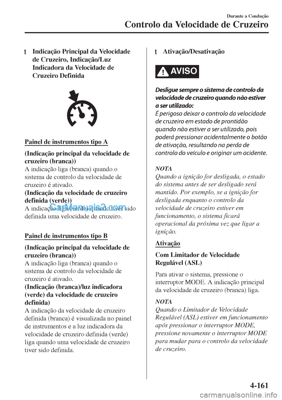 MAZDA MODEL MX-5 2018  Manual do proprietário (in Portuguese) tIndicação Principal da Velocidade
de Cruzeiro, Indicação/Luz
Indicadora da Velocidade de
Cruzeiro Definida
Painel de instrumentos tipo A
(Indicação principal da velocidade de
cruzeiro (branca))