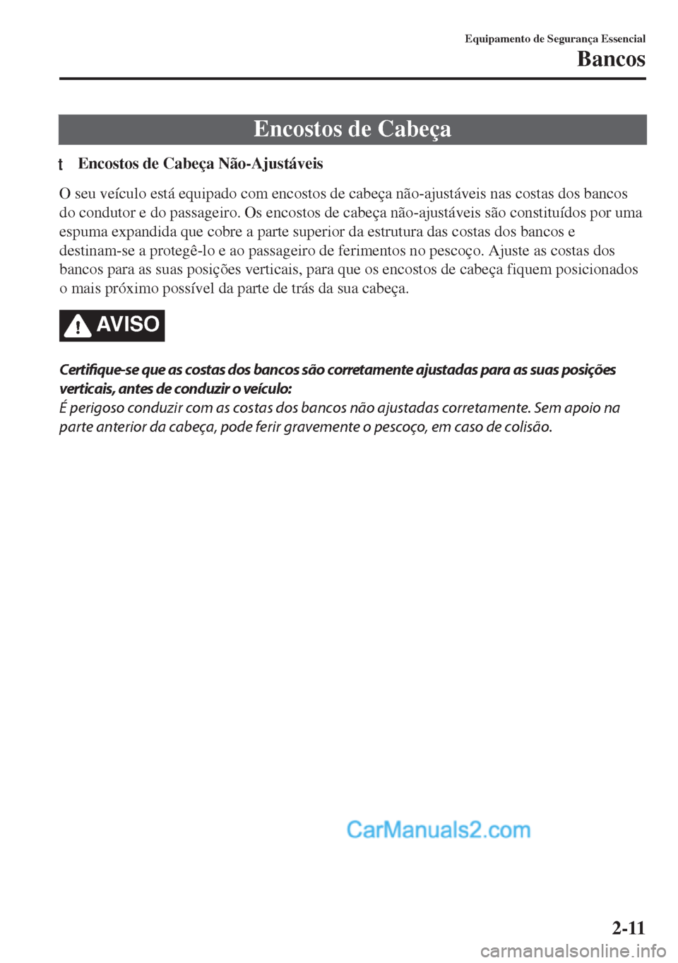 MAZDA MODEL MX-5 2018  Manual do proprietário (in Portuguese) Encostos de Cabeça
tEncostos de Cabeça Não-Ajustáveis
O seu veículo está equipado com encostos de cabeça não-ajustáveis nas costas dos bancos
do condutor e do passageiro. Os encostos de cabe