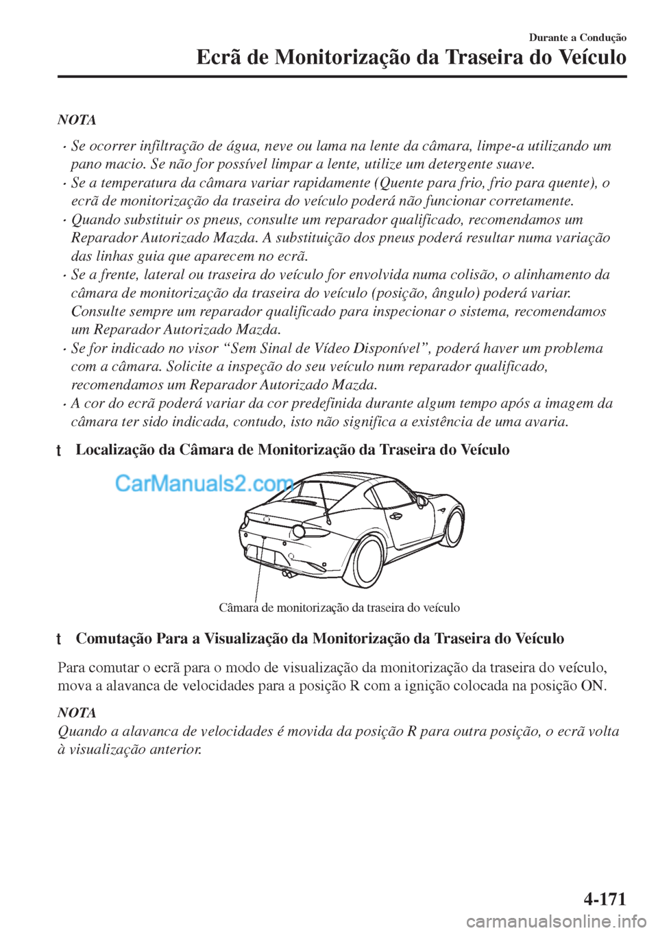 MAZDA MODEL MX-5 2018  Manual do proprietário (in Portuguese) NOTA
•Se ocorrer infiltração de água, neve ou lama na lente da câmara, limpe-a utilizando um
pano macio. Se não for possível limpar a lente, utilize um detergente suave.
•Se a temperatura da