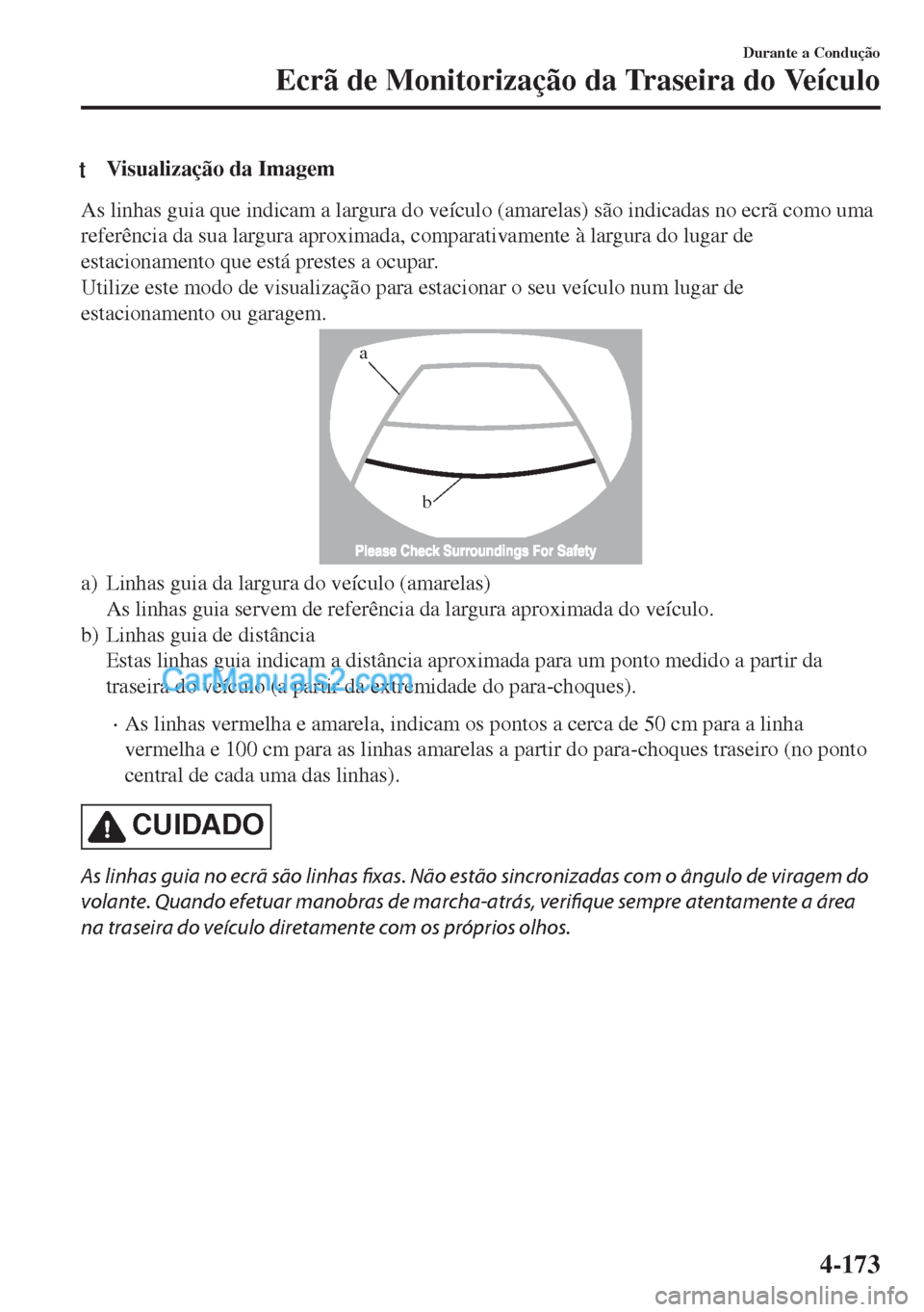 MAZDA MODEL MX-5 2018  Manual do proprietário (in Portuguese) tVisualização da Imagem
As linhas guia que indicam a largura do veículo (amarelas) são indicadas no ecrã como uma
referência da sua largura aproximada, comparativamente à largura do lugar de
es