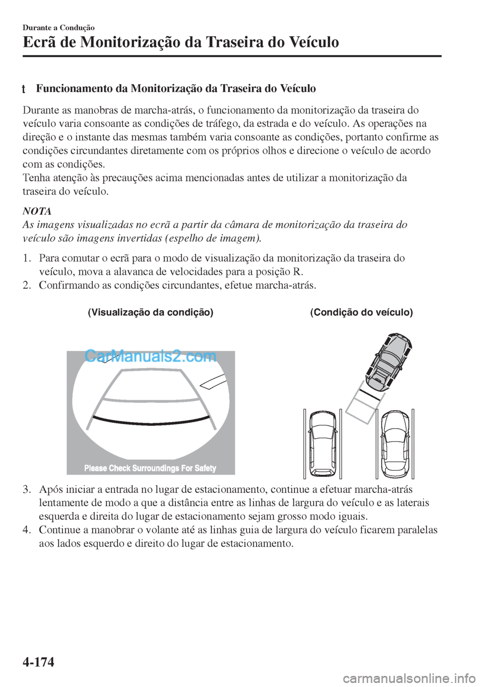 MAZDA MODEL MX-5 2018  Manual do proprietário (in Portuguese) tFuncionamento da Monitorização da Traseira do Veículo
Durante as manobras de marcha-atrás, o funcionamento da monitorização da traseira do
veículo varia consoante as condições de tráfego, d